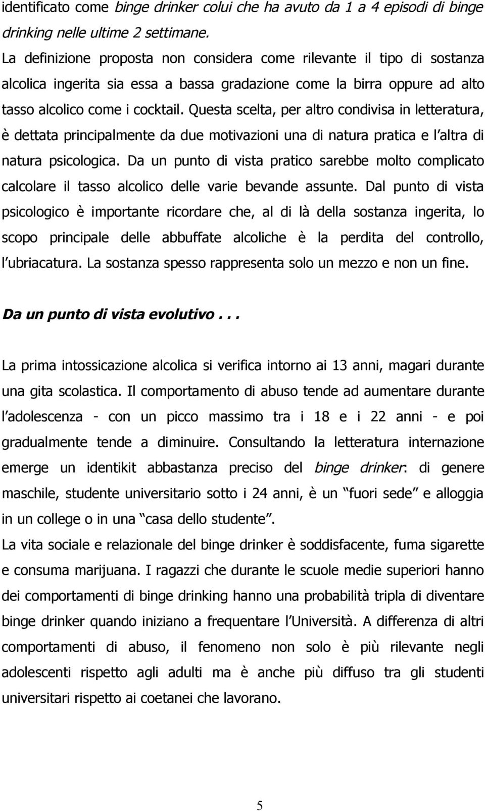 Questa scelta, per altro condivisa in letteratura, è dettata principalmente da due motivazioni una di natura pratica e l altra di natura psicologica.