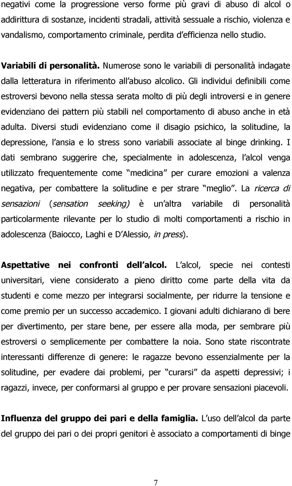 Gli individui definibili come estroversi bevono nella stessa serata molto di più degli introversi e in genere evidenziano dei pattern più stabili nel comportamento di abuso anche in età adulta.