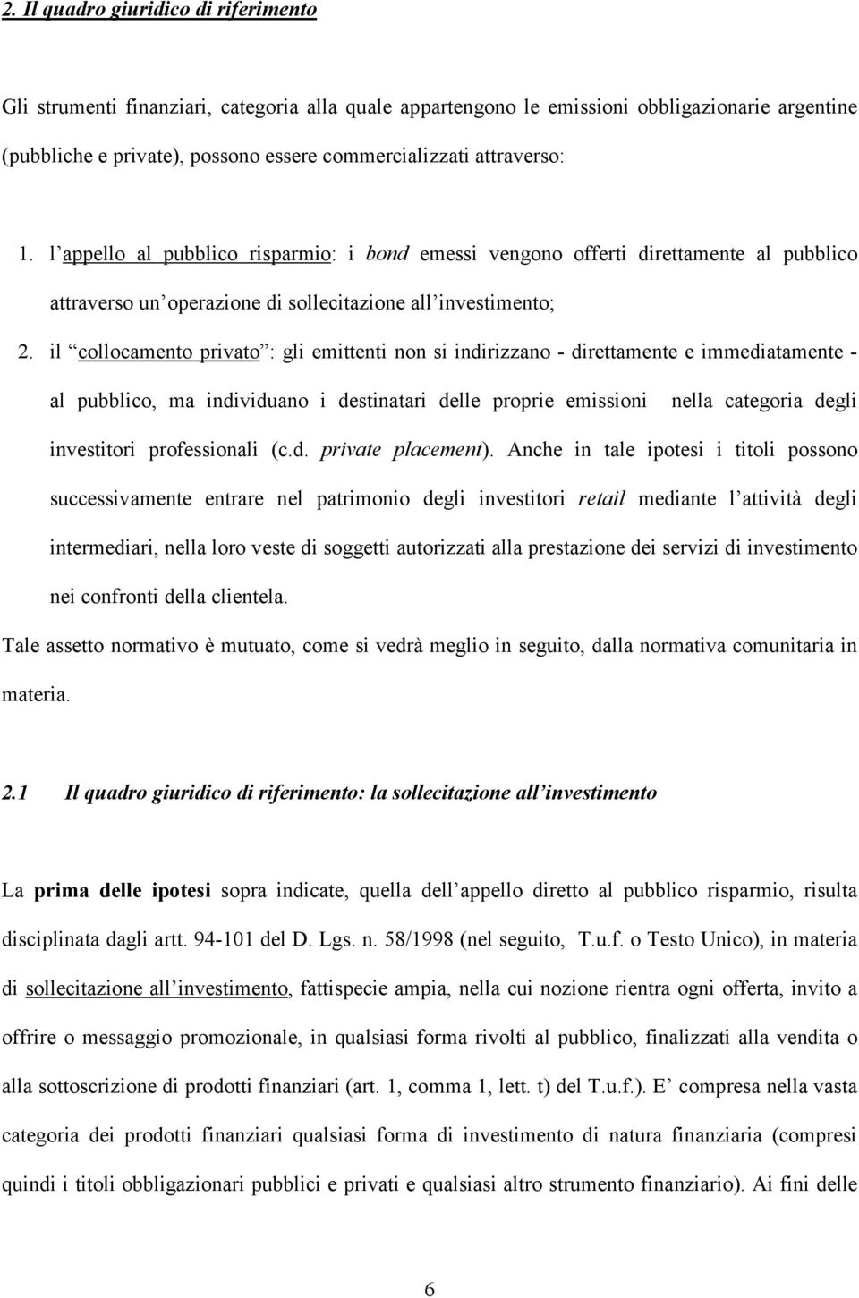 il collocamento privato : gli emittenti non si indirizzano - direttamente e immediatamente - al pubblico, ma individuano i destinatari delle proprie emissioni nella categoria degli investitori