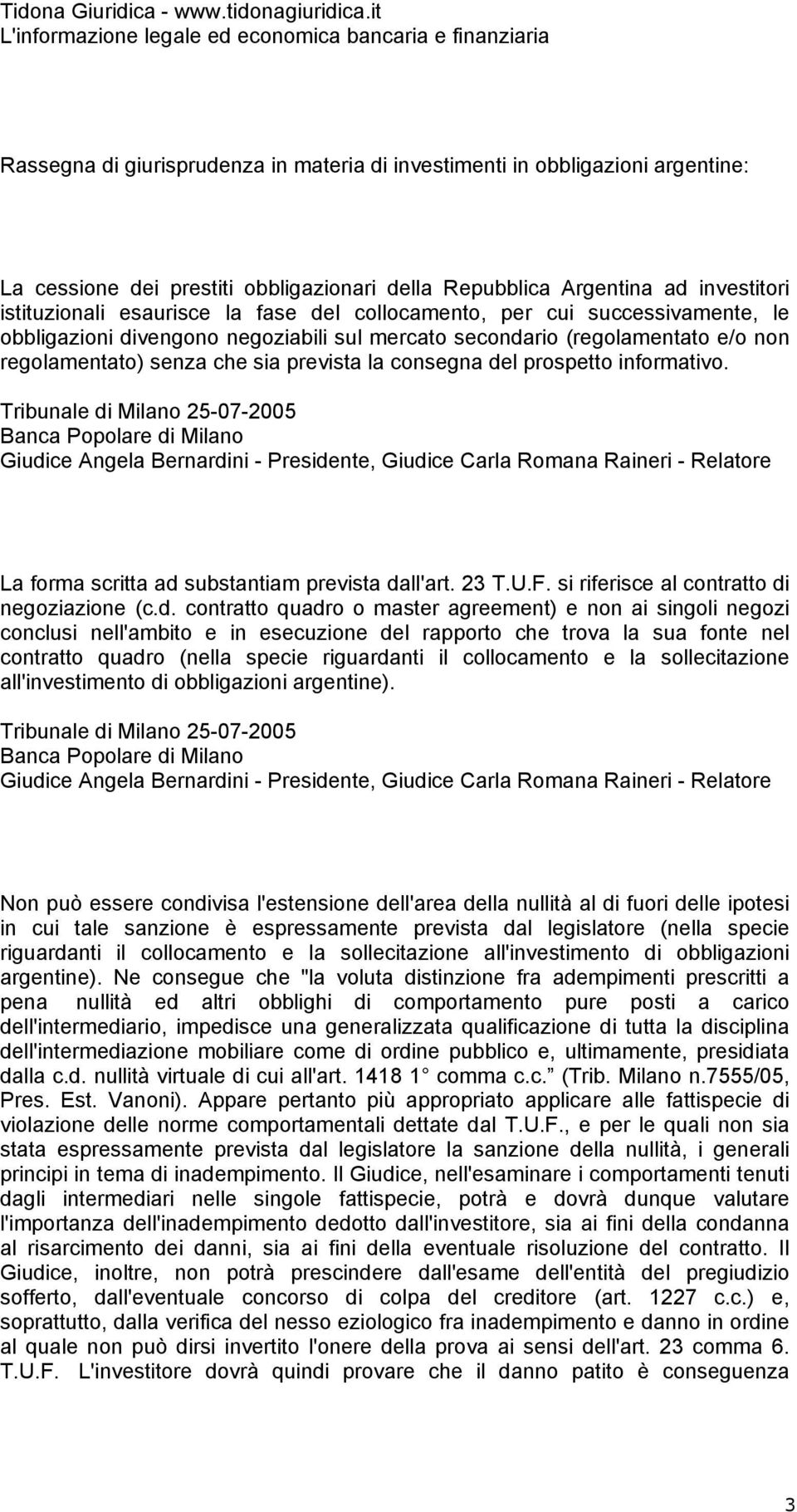 Argentina ad investitori istituzionali esaurisce la fase del collocamento, per cui successivamente, le obbligazioni divengono negoziabili sul mercato secondario (regolamentato e/o non regolamentato)