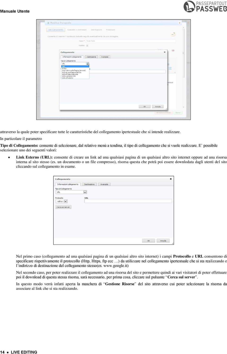 E possibile selezionare uno dei seguenti valori: Link Esterno (URL): consente di creare un link ad una qualsiasi pagina di un qualsiasi altro sito internet oppure ad una risorsa interna al sito