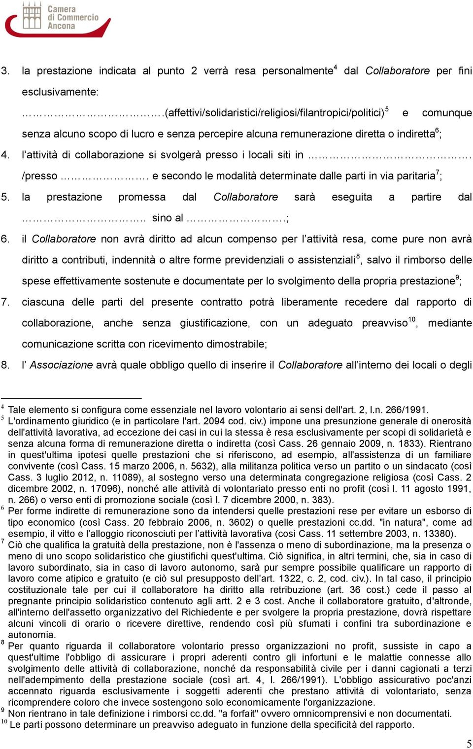 l attività di collaborazione si svolgerà presso i locali siti in. /presso. e secondo le modalità determinate dalle parti in via paritaria 7 ; 5.