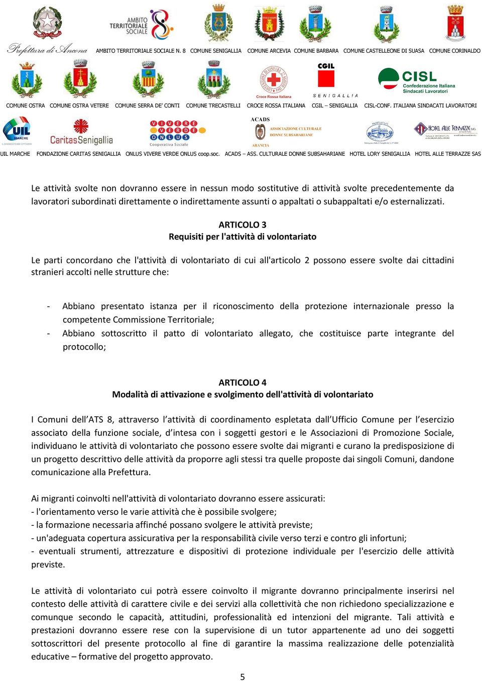 ARTICOLO 3 Requisiti per l'attività di volontariato Le parti concordano che l'attività di volontariato di cui all'articolo 2 possono essere svolte dai cittadini stranieri accolti nelle strutture che: