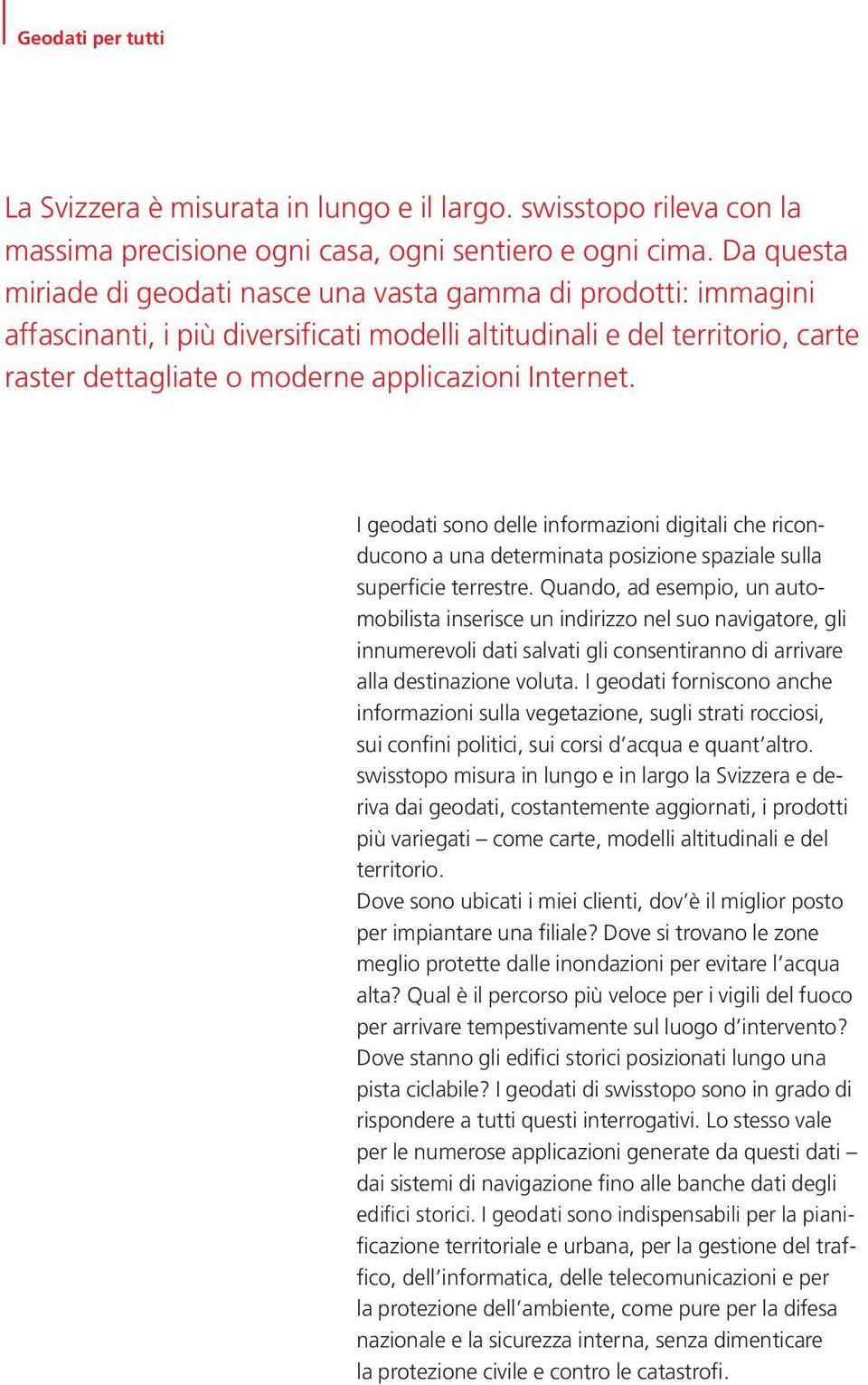 Internet. I geodati sono delle informazioni digitali che riconducono a una determinata posizione spaziale sulla superficie terrestre.