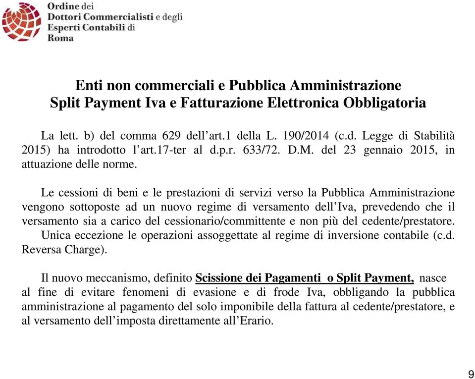 Le cessioni di beni e le prestazioni di servizi verso la Pubblica Amministrazione vengono sottoposte ad un nuovo regime di versamento dell Iva, prevedendo che il versamento sia a carico del