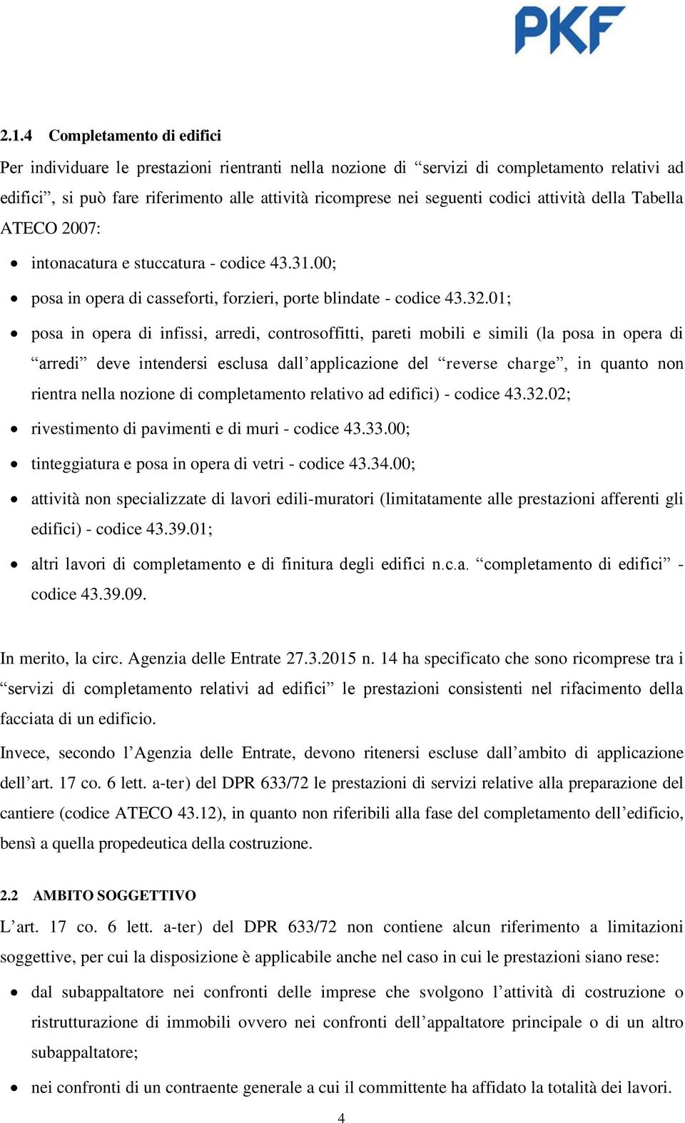 01; posa in opera di infissi, arredi, controsoffitti, pareti mobili e simili (la posa in opera di arredi deve intendersi esclusa dall applicazione del reverse charge, in quanto non rientra nella