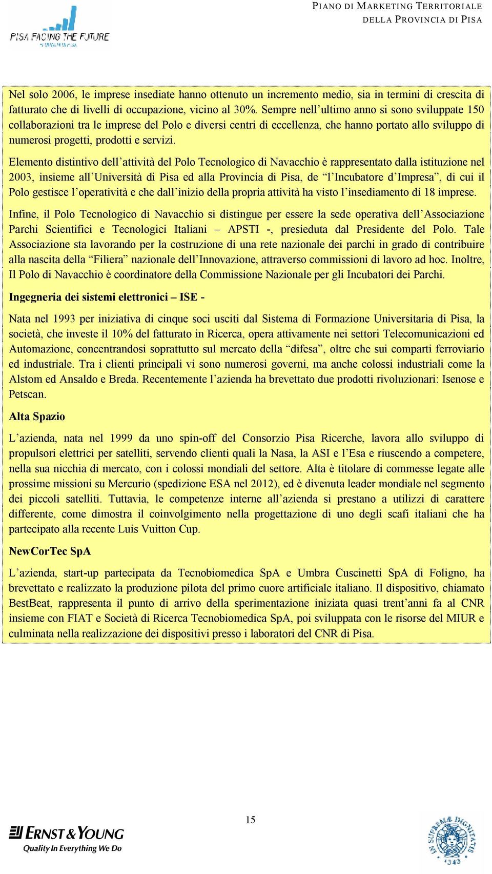 Elemento distintivo dell attività del Polo Tecnologico di Navacchio è rappresentato dalla istituzione nel 2003, insieme all Università di Pisa ed alla Provincia di Pisa, de l Incubatore d Impresa, di