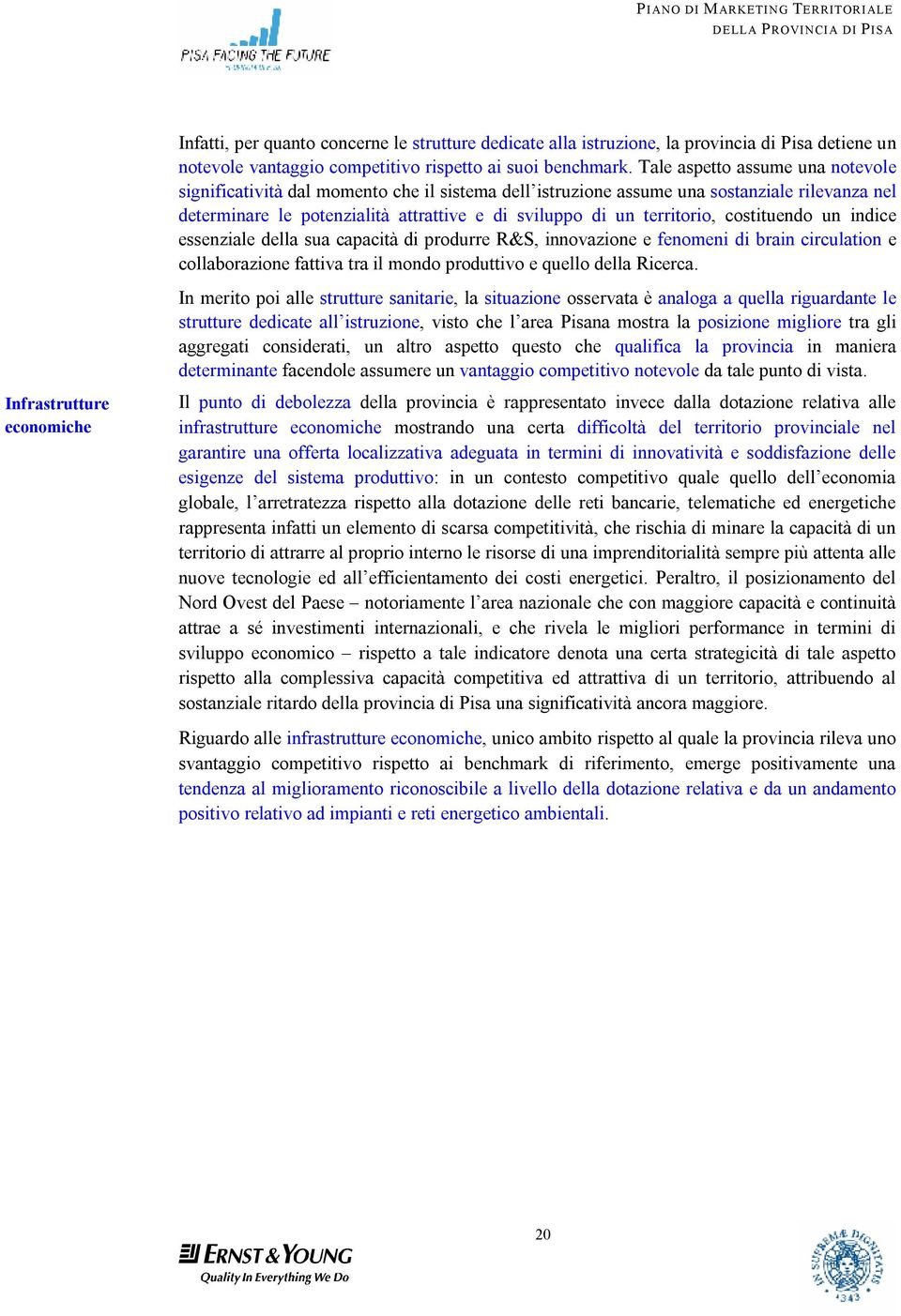 costituendo un indice essenziale della sua capacità di produrre R&S, innovazione e fenomeni di brain circulation e collaborazione fattiva tra il mondo produttivo e quello della Ricerca.