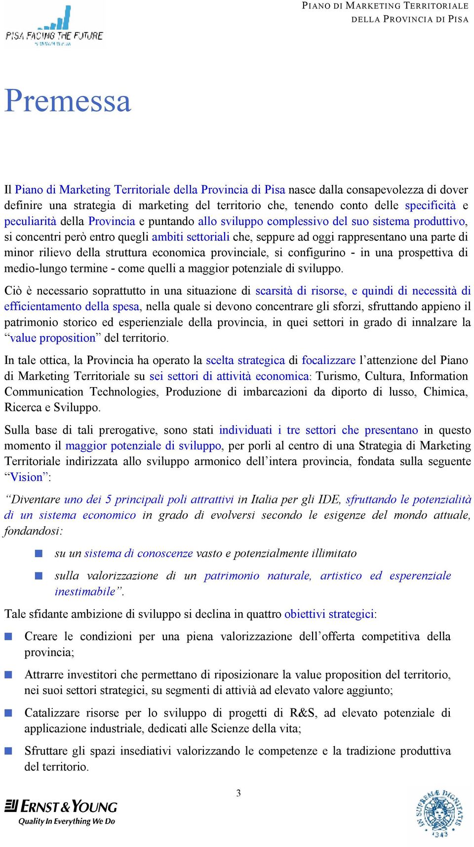 rilievo della struttura economica provinciale, si configurino - in una prospettiva di medio-lungo termine - come quelli a maggior potenziale di sviluppo.