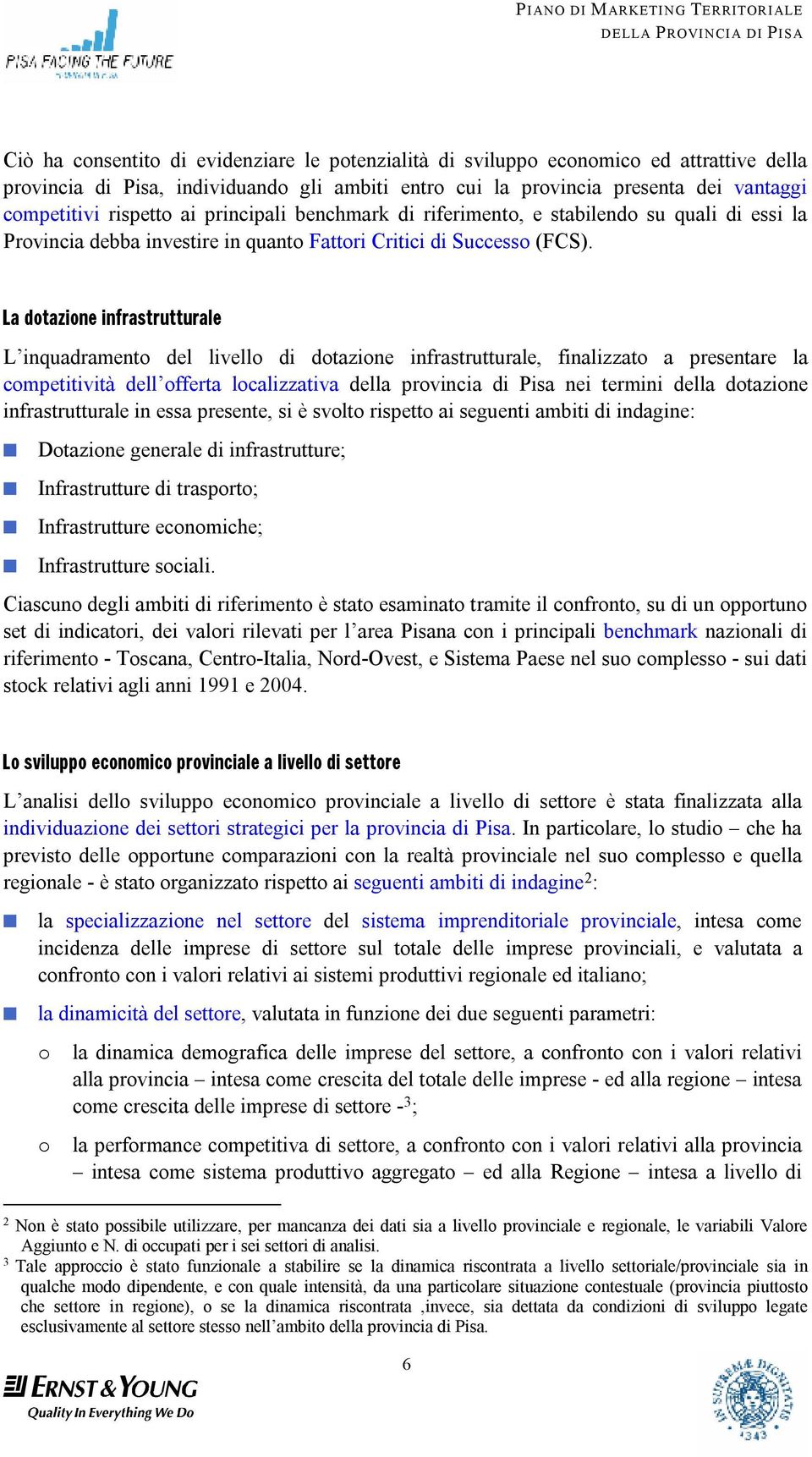 La dotazione infrastrutturale L inquadramento del livello di dotazione infrastrutturale, finalizzato a presentare la competitività dell offerta localizzativa della provincia di Pisa nei termini della