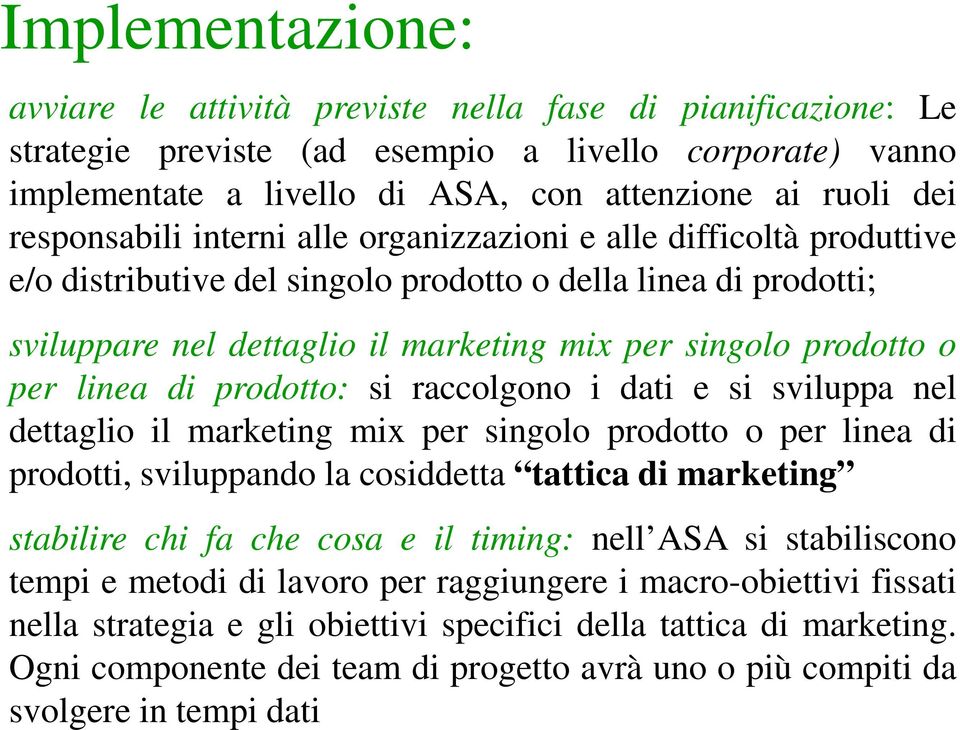 per linea di prodotto: si raccolgono i dati e si sviluppa nel dettaglio il marketing mix per singolo prodotto o per linea di prodotti, sviluppando la cosiddetta tattica di marketing stabilire chi fa