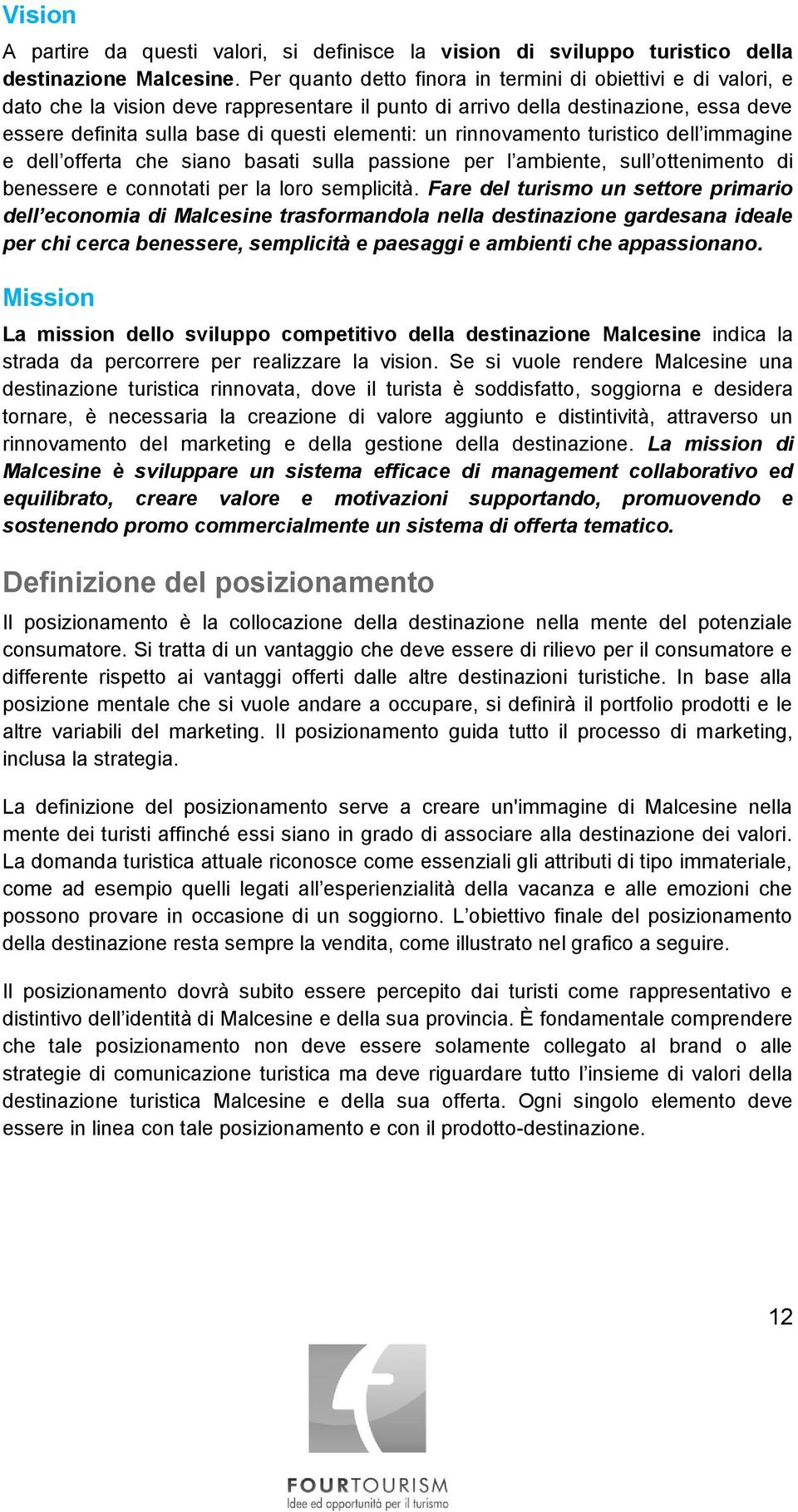 rinnovamento turistico dell immagine e dell offerta che siano basati sulla passione per l ambiente, sull ottenimento di benessere e connotati per la loro semplicità.