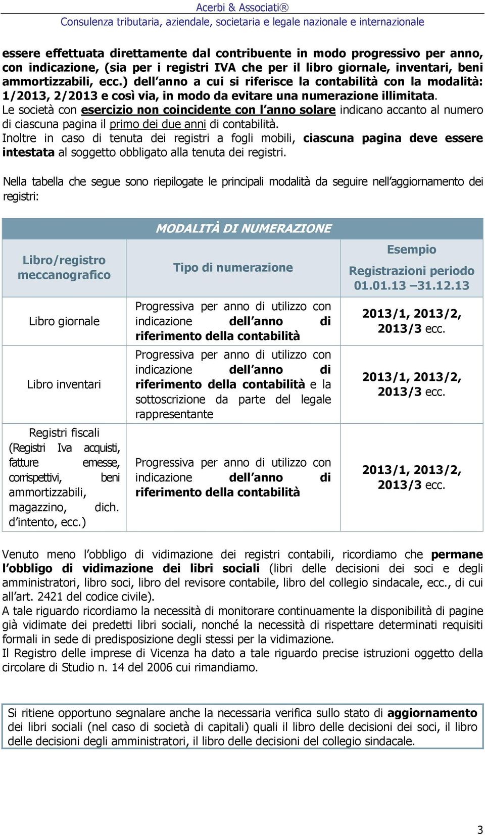 Le società con esercizio non coincidente con l anno solare indicano accanto al numero di ciascuna pagina il primo dei due anni di contabilità.