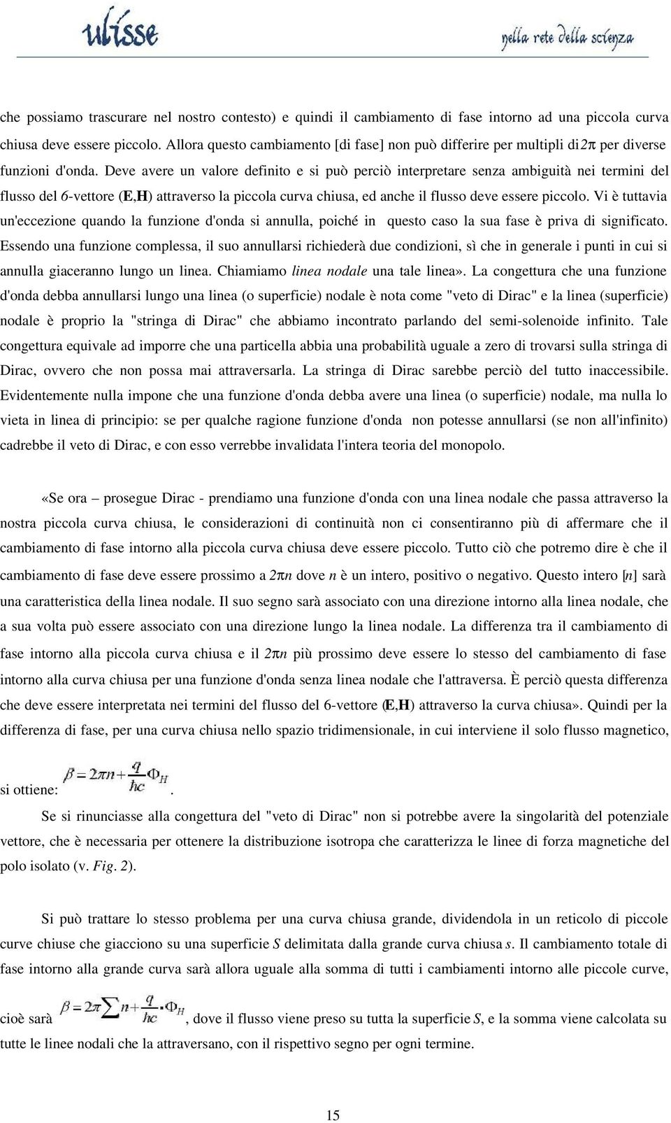 Deve avere un valore definito e si può perciò interpretare senza ambiguità nei termini del flusso del 6-vettore (E,H) attraverso la piccola curva chiusa, ed anche il flusso deve essere piccolo.