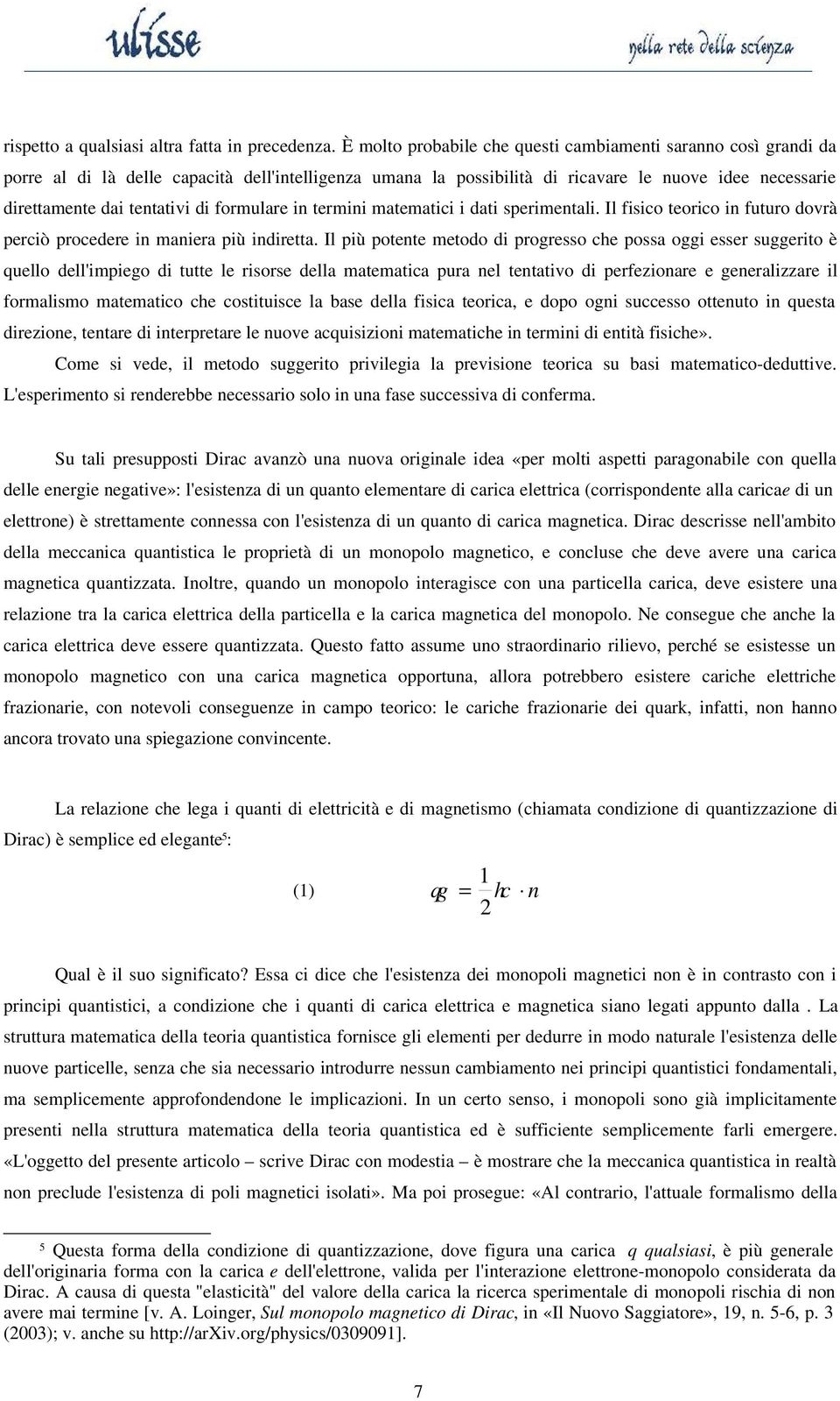 formulare in termini matematici i dati sperimentali. Il fisico teorico in futuro dovrà perciò procedere in maniera più indiretta.