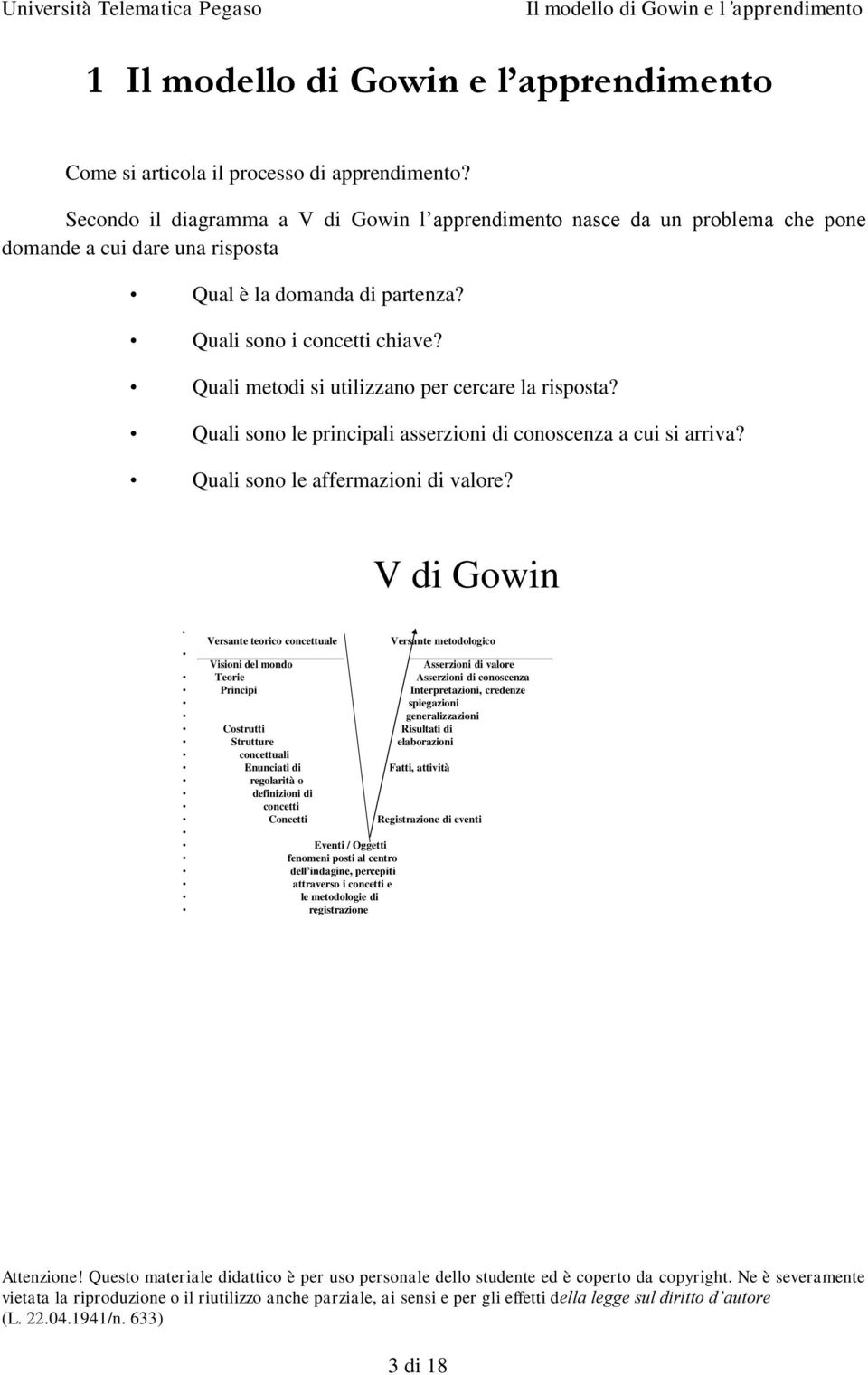 V di Gowin Versante teorico concettuale Versante metodologico Visioni del mondo Asserzioni di valore Teorie Asserzioni di conoscenza Principi Interpretazioni, credenze spiegazioni generalizzazioni