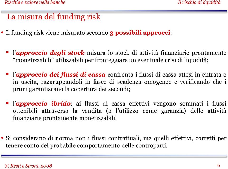 verificando che i primi garantiscano la copertura dei secondi; l approccio ibrido: ai flussi di cassa effettivi vengono sommati i flussi ottenibili attraverso la vendita (o l utilizzo come