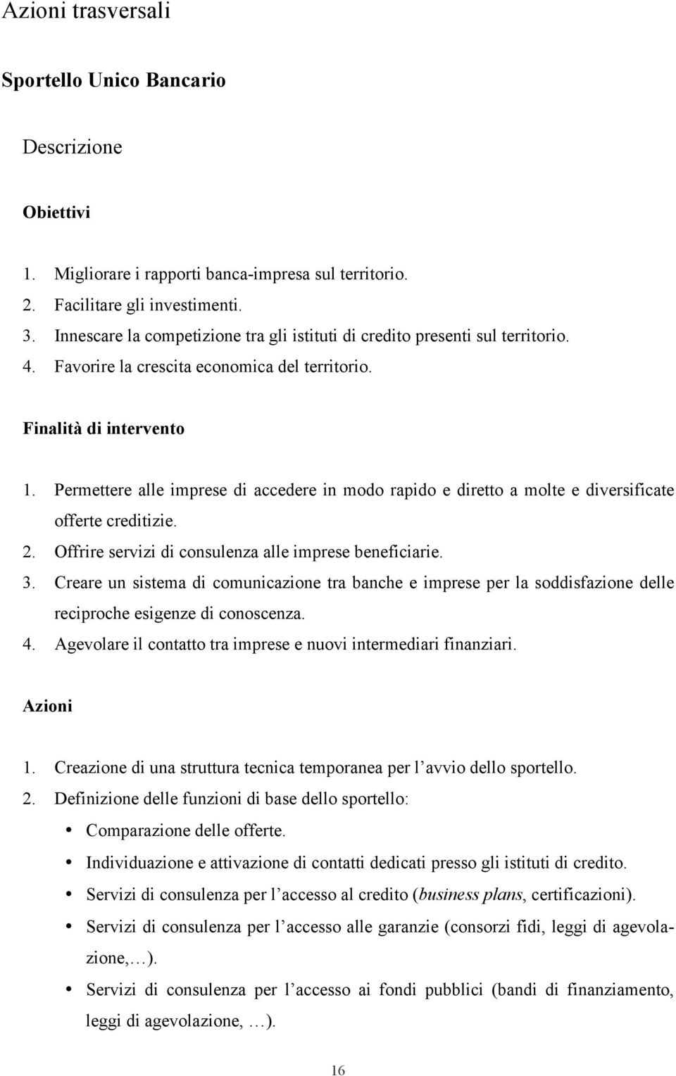 Permettere alle imprese di accedere in modo rapido e diretto a molte e diversificate offerte creditizie. 2. Offrire servizi di consulenza alle imprese beneficiarie. 3.