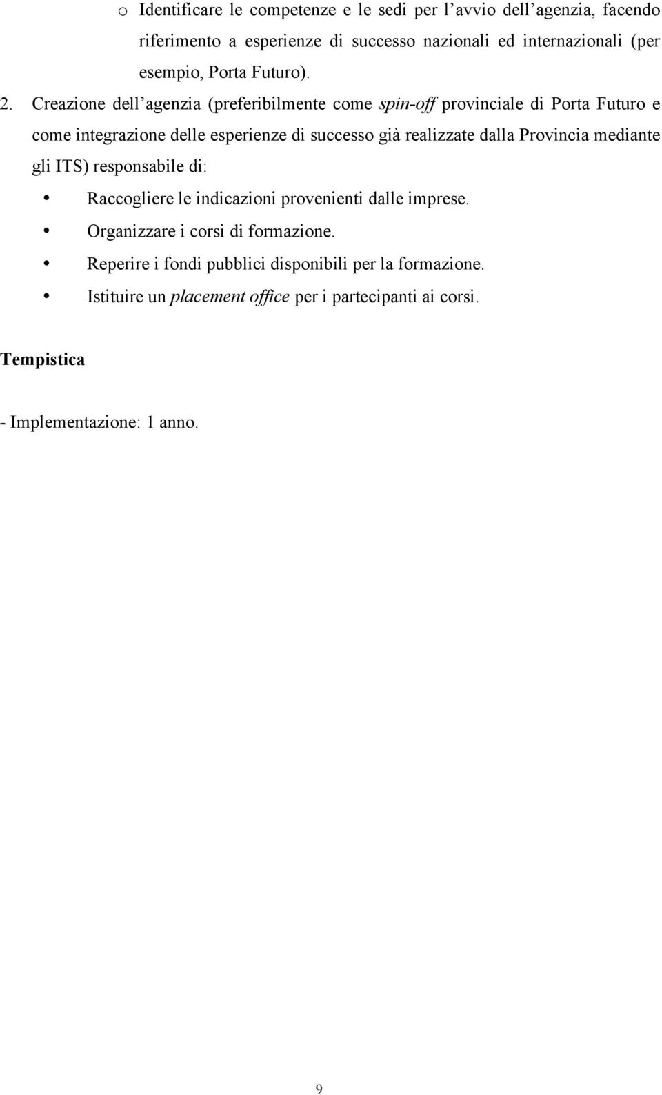 Creazione dell agenzia (preferibilmente come spin-off provinciale di Porta Futuro e come integrazione delle esperienze di successo già realizzate dalla