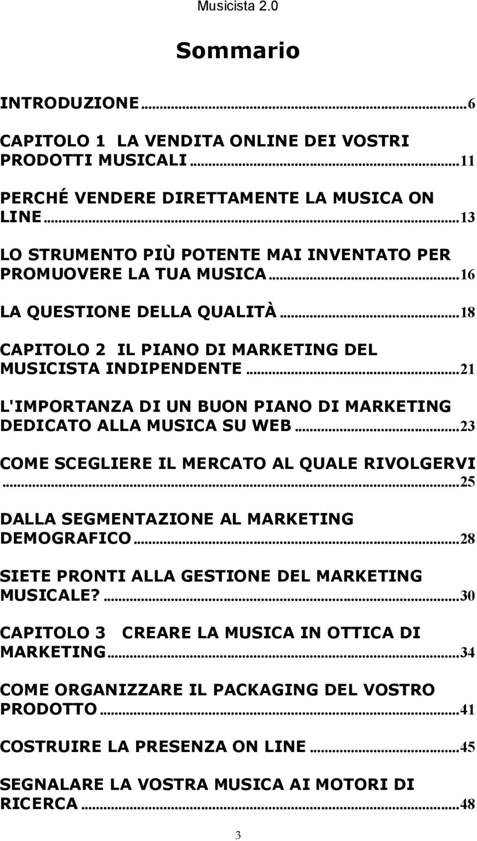 ..21 L'IMPORTANZA DI UN BUON PIANO DI MARKETING DEDICATO ALLA MUSICA SU WEB...23 COME SCEGLIERE IL MERCATO AL QUALE RIVOLGERVI...25 DALLA SEGMENTAZIONE AL MARKETING DEMOGRAFICO.