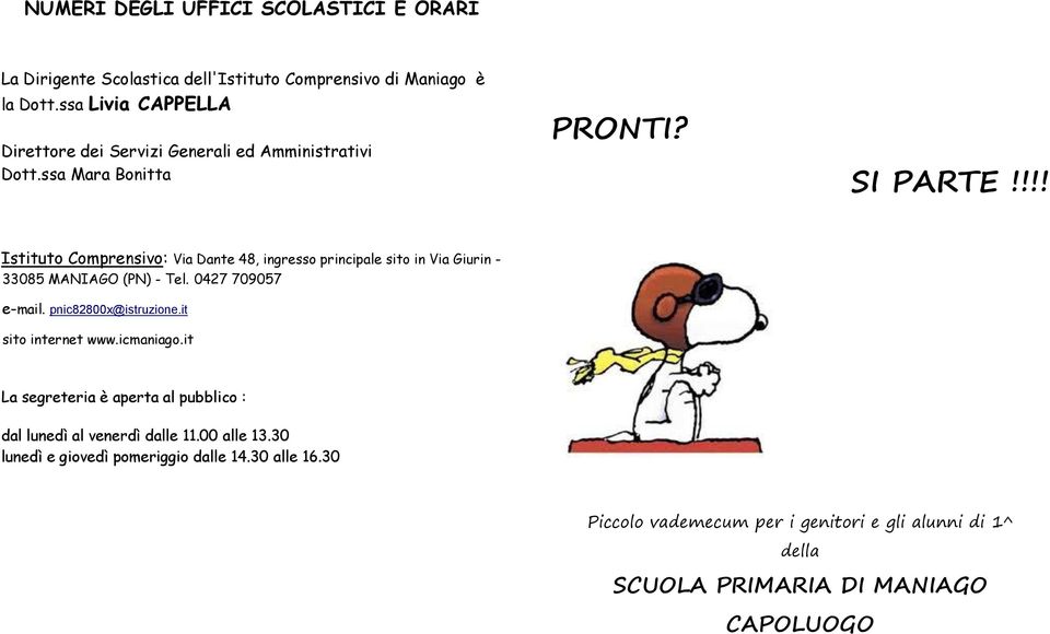 !!! Istituto Comprensivo: Via Dante 48, ingresso principale sito in Via Giurin - 33085 MANIAGO (PN) - Tel. 0427 709057 e-mail. pnic82800x@istruzione.