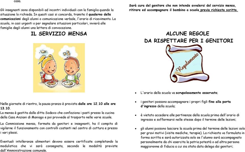 La scuola, in casi urgenti o per segnalare situazioni particolari, invierà alle famiglie degli alunni una lettera di convocazione.