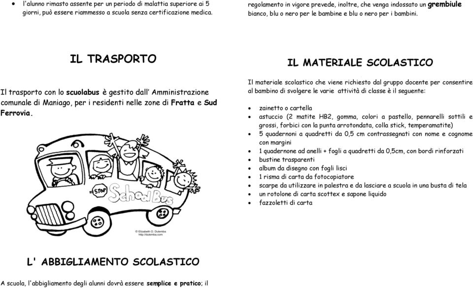 IL TRASPORTO Il trasporto con lo scuolabus è gestito dall Amministrazione comunale di Maniago, per i residenti nelle zone di Fratta e Sud Ferrovia.