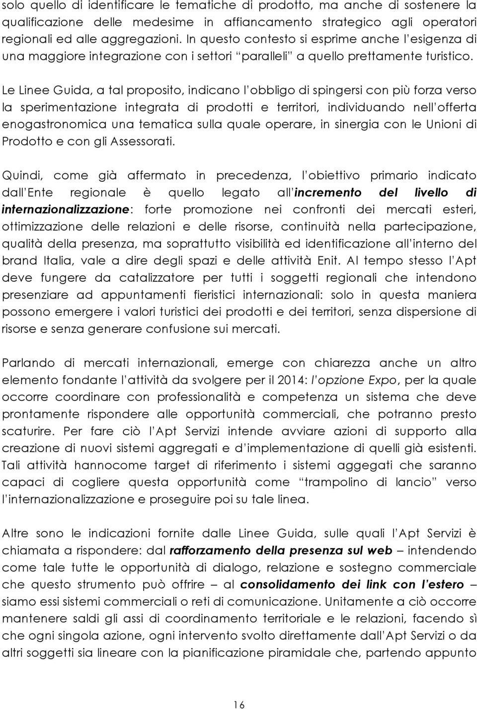 Le Linee Guida, a tal proposito, indicano l obbligo di spingersi con più forza verso la sperimentazione integrata di prodotti e territori, individuando nell offerta enogastronomica una tematica sulla