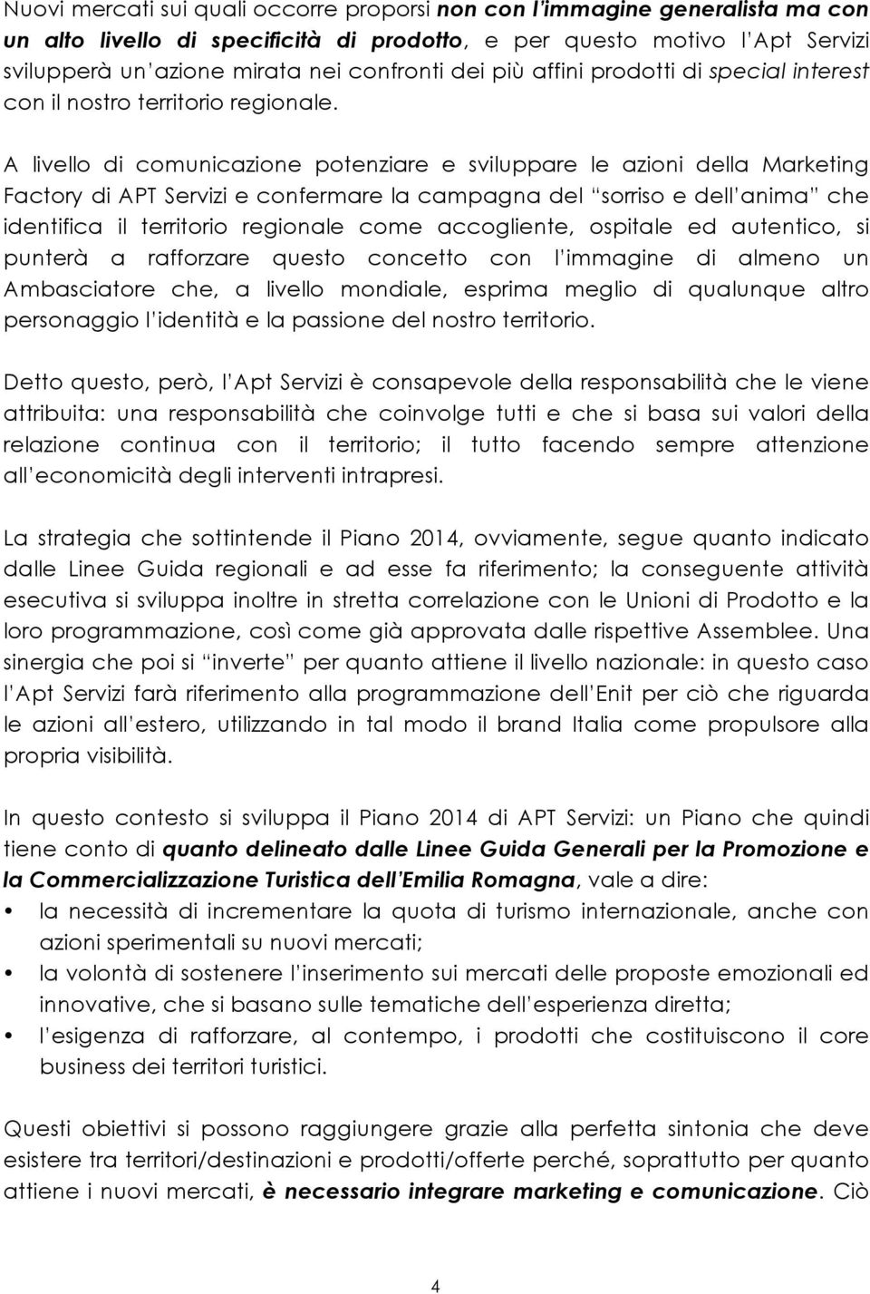 A livello di comunicazione potenziare e sviluppare le azioni della Marketing Factory di APT Servizi e confermare la campagna del sorriso e dell anima che identifica il territorio regionale come