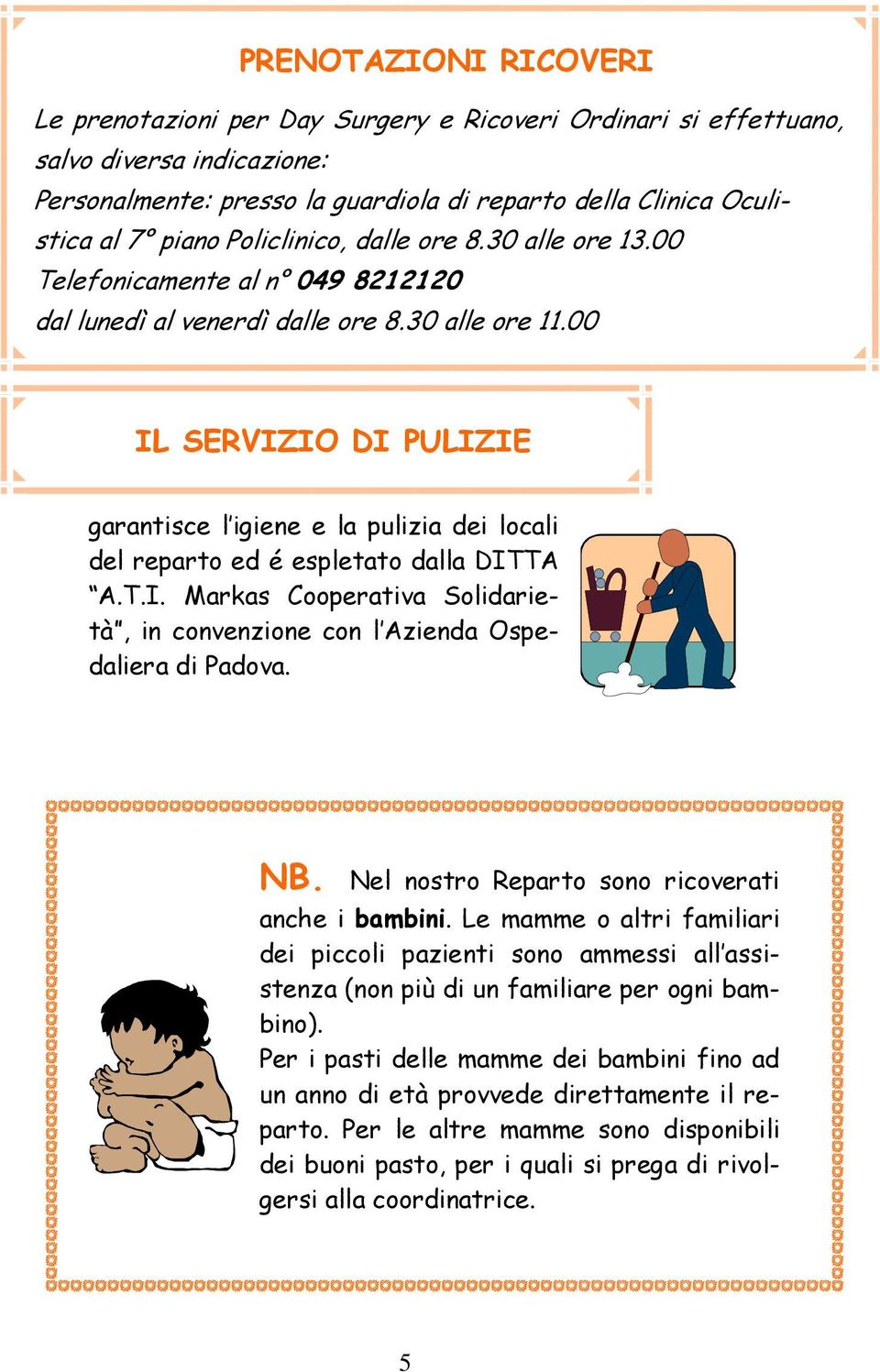 00 IL SERVIZIO DI PULIZIE garantisce l igiene e la pulizia dei locali del reparto ed é espletato dalla DITTA A.T.I. Markas Cooperativa Solidarietà, in convenzione con l Azienda Ospedaliera di Padova.