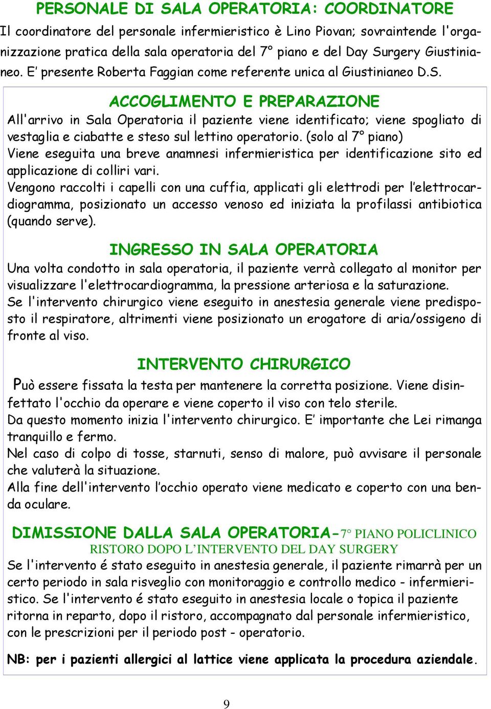 ACCOGLIMENTO E PREPARAZIONE All'arrivo in Sala Operatoria il paziente viene identificato; viene spogliato di vestaglia e ciabatte e steso sul lettino operatorio.