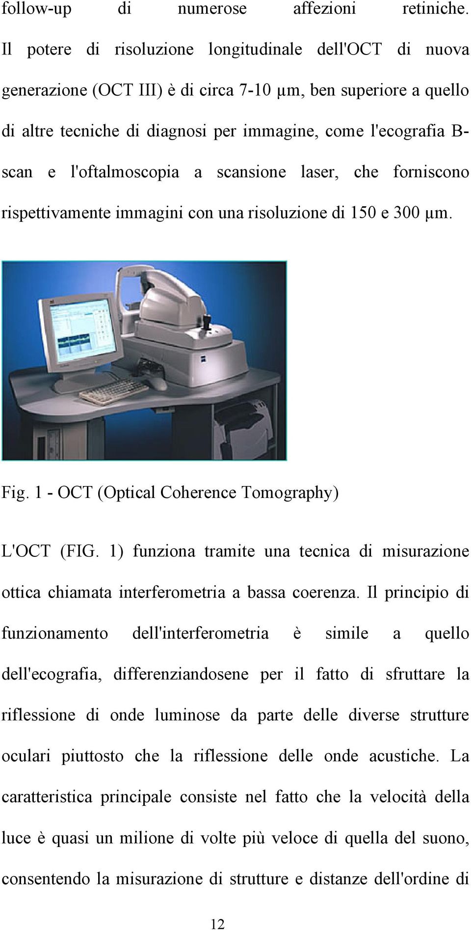 l'oftalmoscopia a scansione laser, che forniscono rispettivamente immagini con una risoluzione di 150 e 300 µm. Fig. 1 - OCT (Optical Coherence Tomography) L'OCT (FIG.