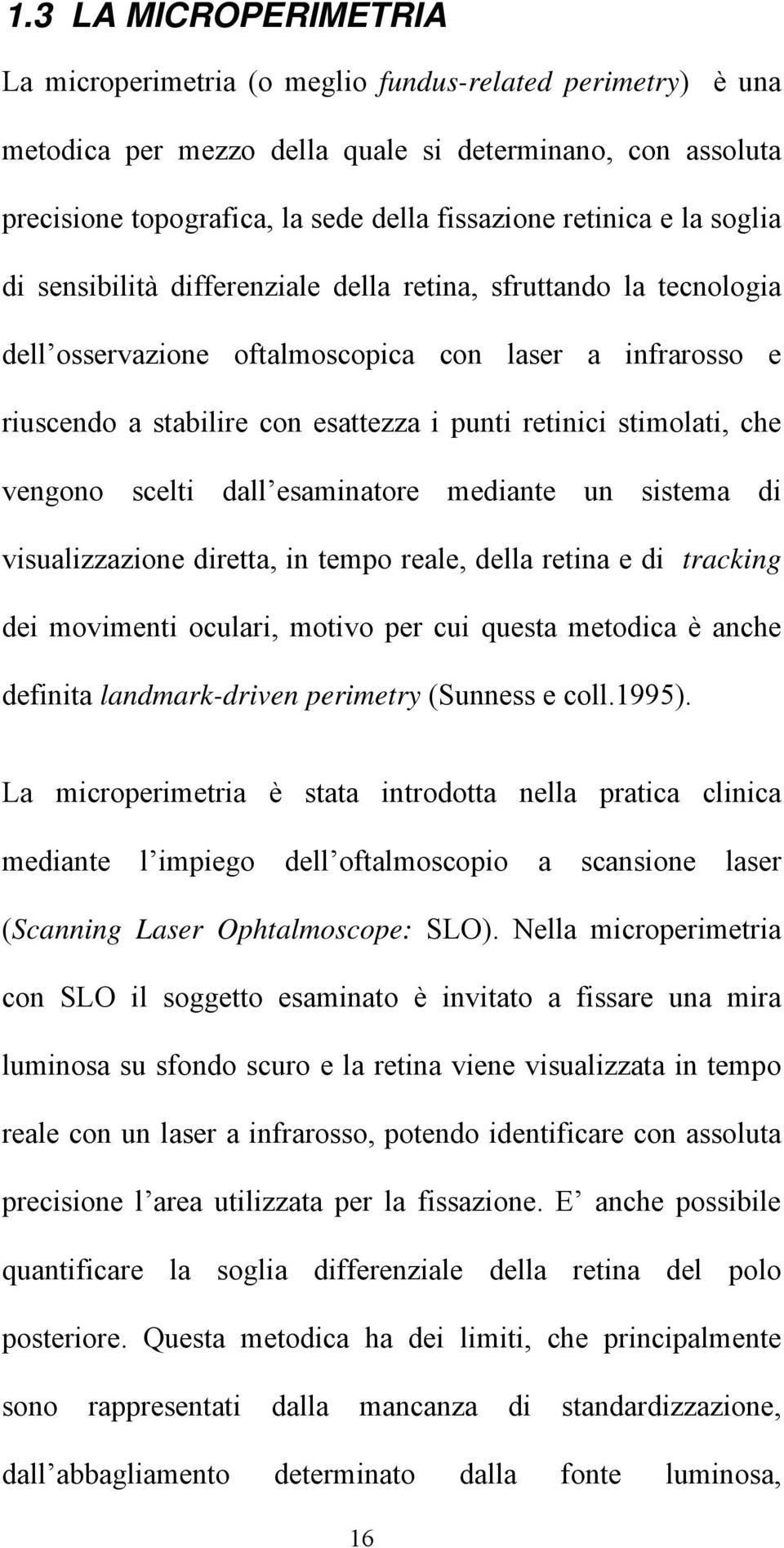 stimolati, che vengono scelti dall esaminatore mediante un sistema di visualizzazione diretta, in tempo reale, della retina e di tracking dei movimenti oculari, motivo per cui questa metodica è anche