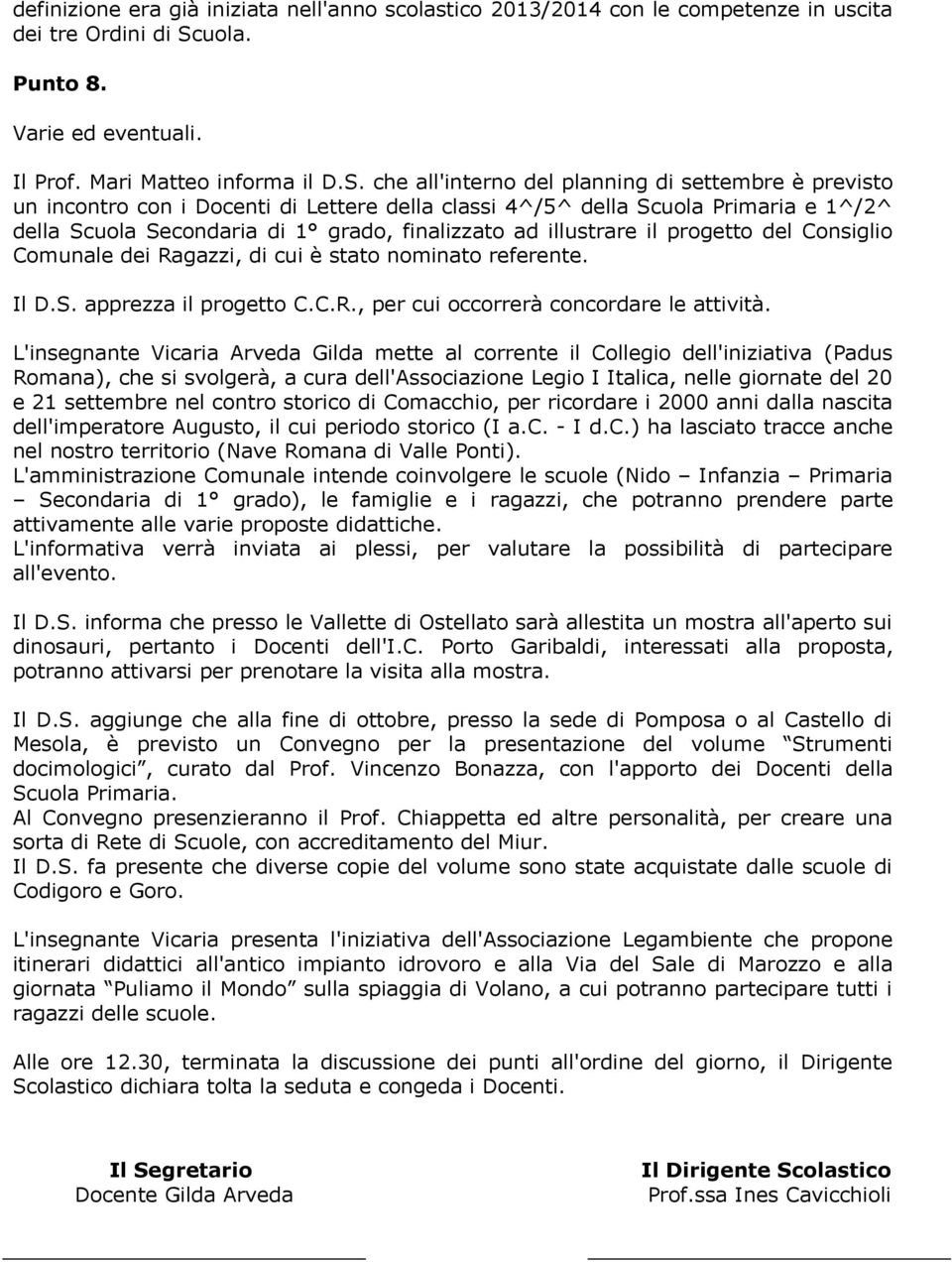 che all'interno del planning di settembre è previsto un incontro con i Docenti di Lettere della classi 4^/5^ della Scuola Primaria e 1^/2^ della Scuola Secondaria di 1 grado, finalizzato ad