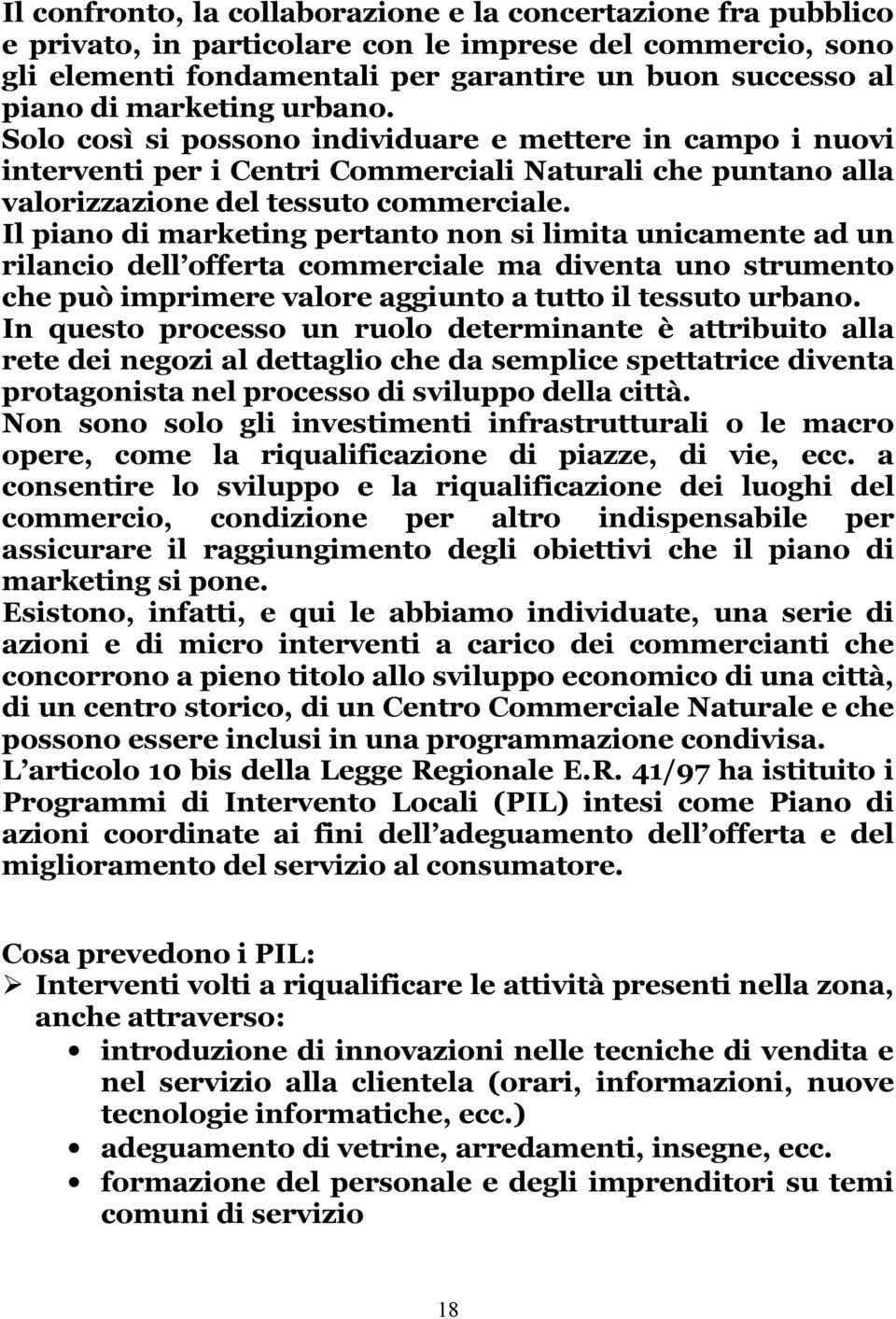 Il piano di marketing pertanto non si limita unicamente ad un rilancio dell offerta commerciale ma diventa uno strumento che può imprimere valore aggiunto a tutto il tessuto urbano.