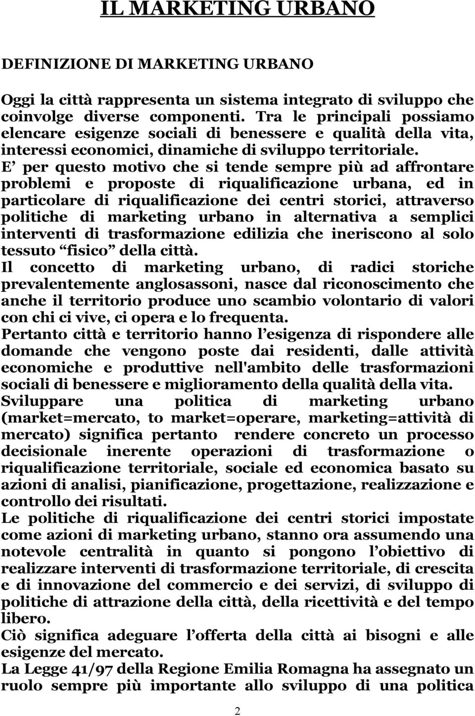 E per questo motivo che si tende sempre più ad affrontare problemi e proposte di riqualificazione urbana, ed in particolare di riqualificazione dei centri storici, attraverso politiche di marketing