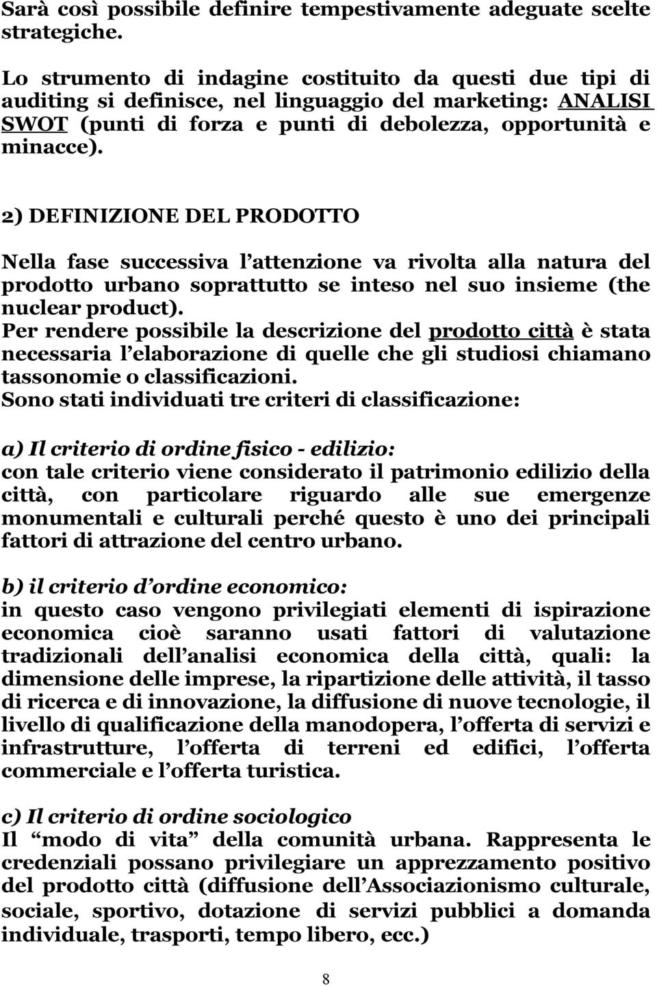 2) DEFINIZIONE DEL PRODOTTO Nella fase successiva l attenzione va rivolta alla natura del prodotto urbano soprattutto se inteso nel suo insieme (the nuclear product).