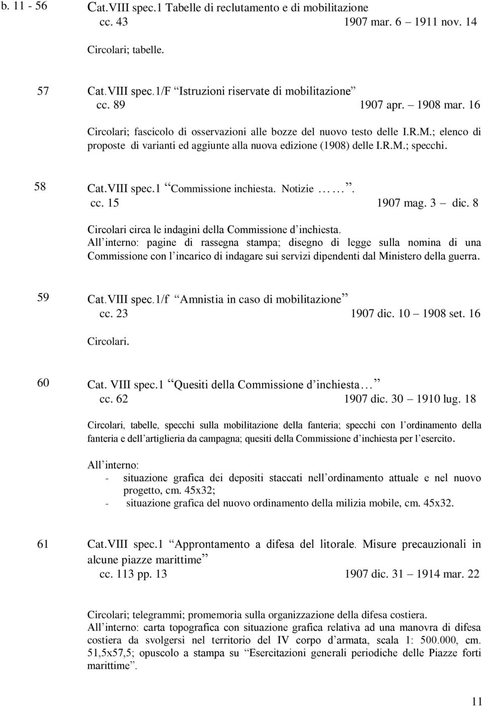 VIII spec.1 Commissione inchiesta. Notizie. cc. 15 1907 mag. 3 dic. 8 Circolari circa le indagini della Commissione d inchiesta.