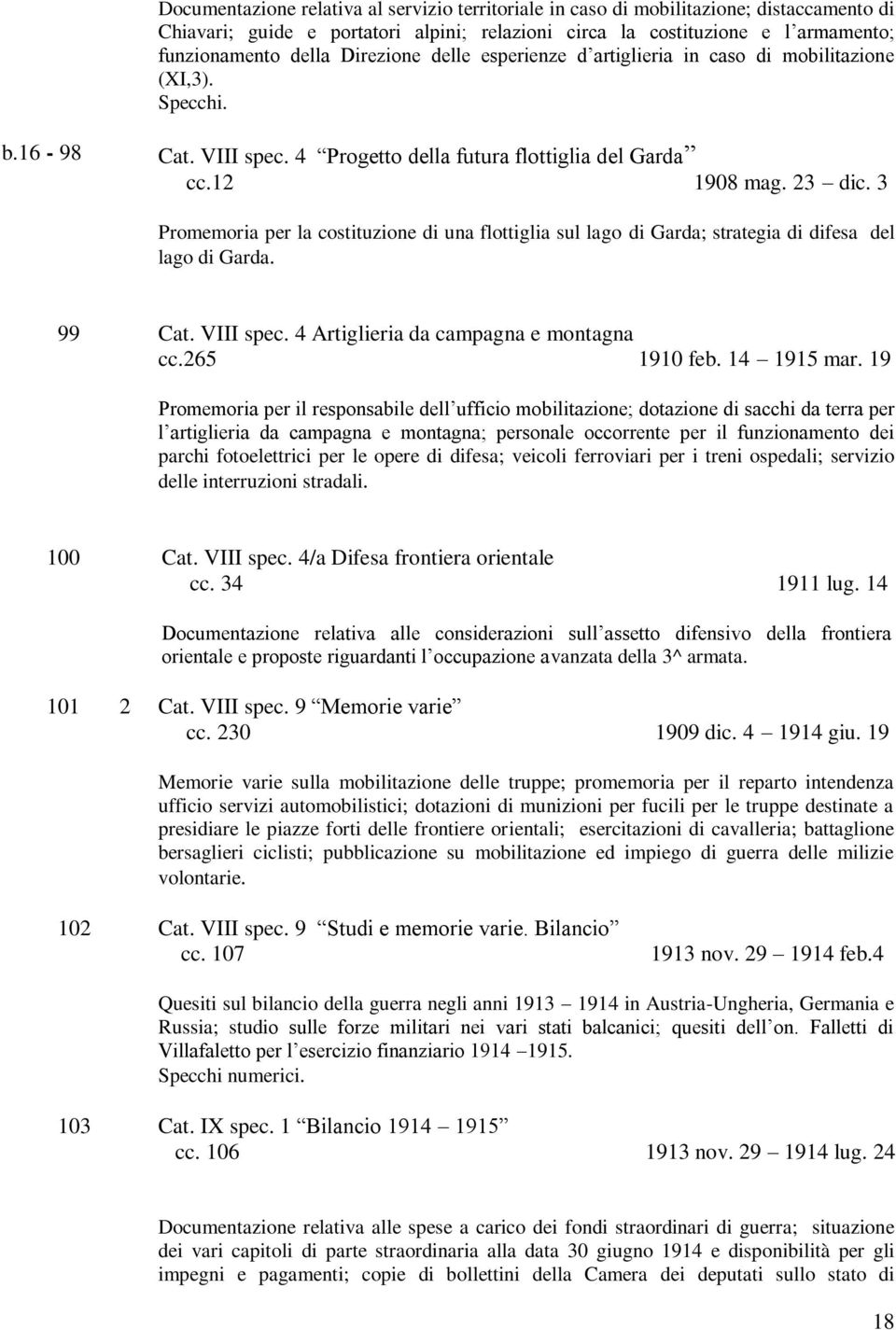 3 Promemoria per la costituzione di una flottiglia sul lago di Garda; strategia di difesa del lago di Garda. 99 Cat. VIII spec. 4 Artiglieria da campagna e montagna cc.265 1910 feb. 14 1915 mar.