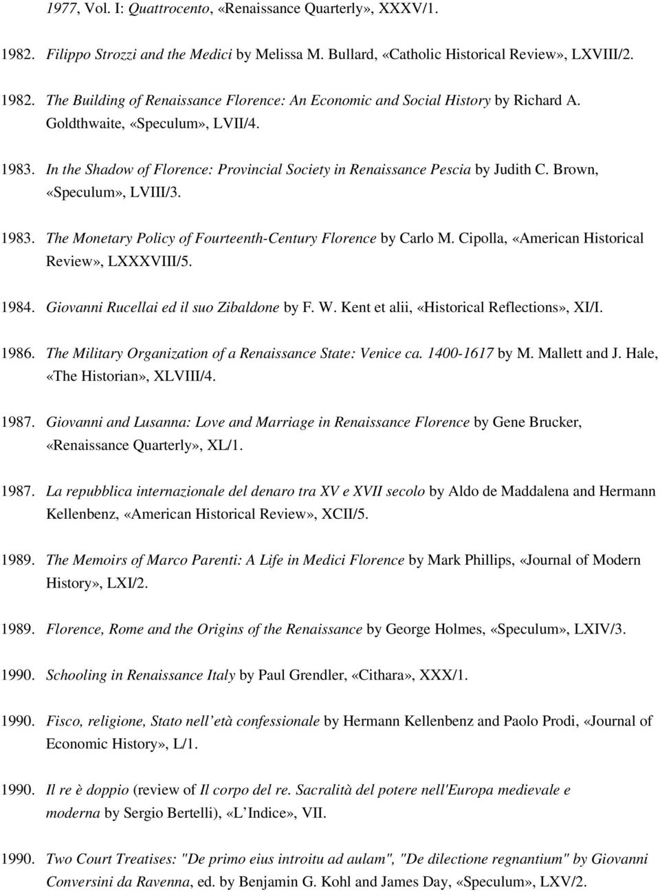 Cipolla, «American Historical Review», LXXXVIII/5. 1984. Giovanni Rucellai ed il suo Zibaldone by F. W. Kent et alii, «Historical Reflections», XI/I. 1986.