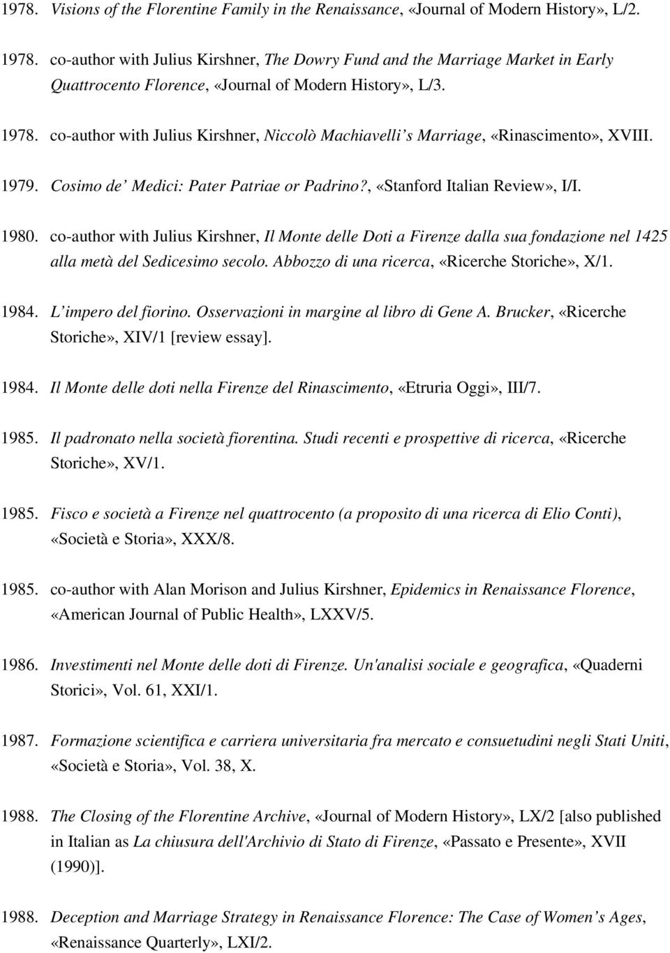 co-author with Julius Kirshner, Niccolò Machiavelli s Marriage, «Rinascimento», XVIII. 1979. Cosimo de Medici: Pater Patriae or Padrino?, «Stanford Italian Review», I/I. 1980.