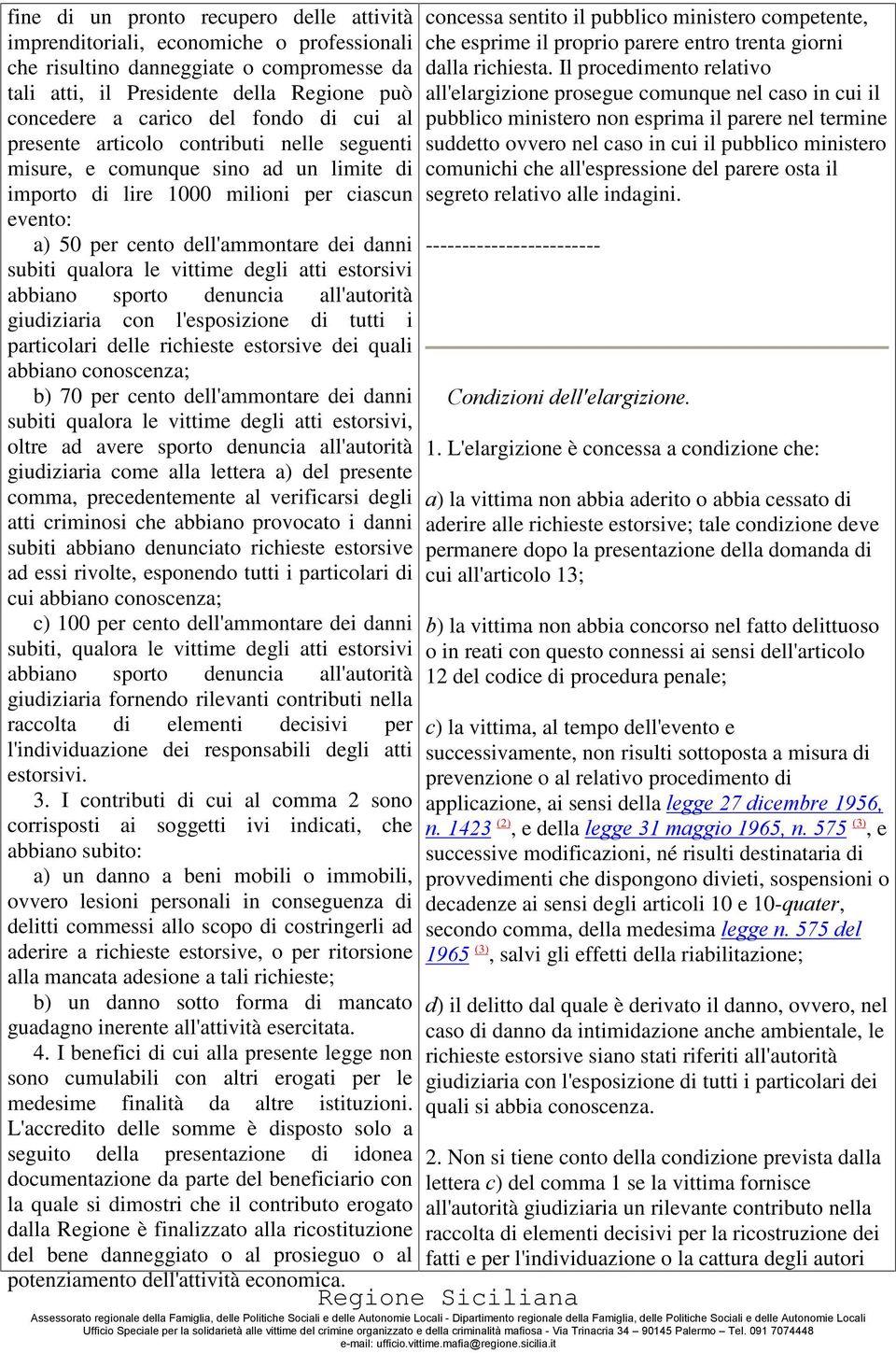 qualora le vittime degli atti estorsivi abbiano sporto denuncia all'autorità giudiziaria con l'esposizione di tutti i particolari delle richieste estorsive dei quali abbiano conoscenza; b) 70 per