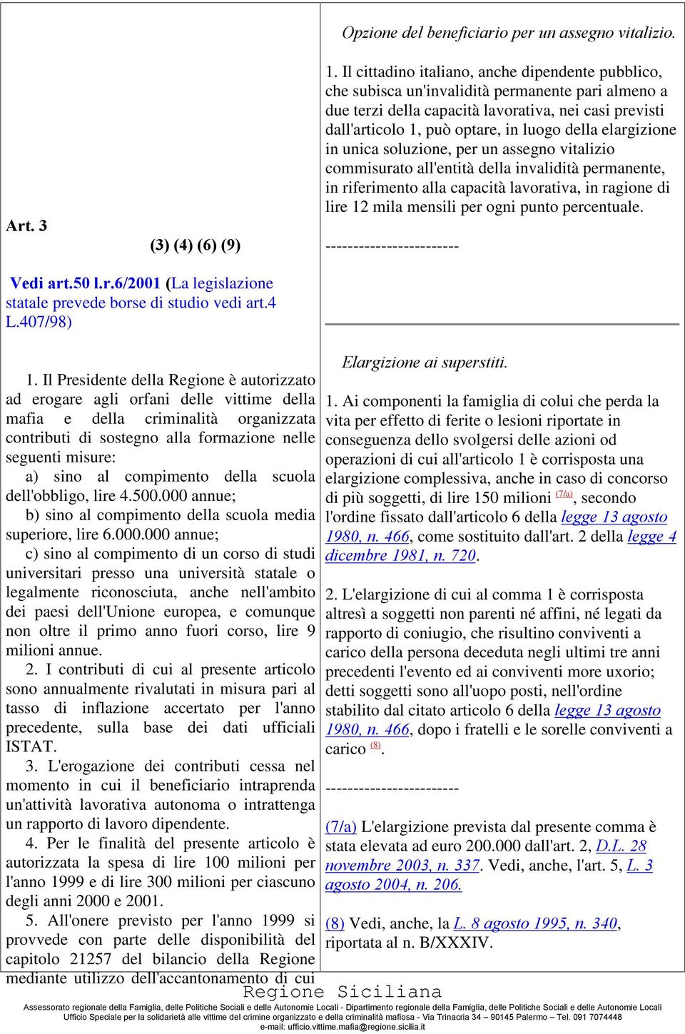 elargizione in unica soluzione, per un assegno vitalizio commisurato all'entità della invalidità permanente, in riferimento alla capacità lavorativa, in ragione di lire 12 mila mensili per ogni punto