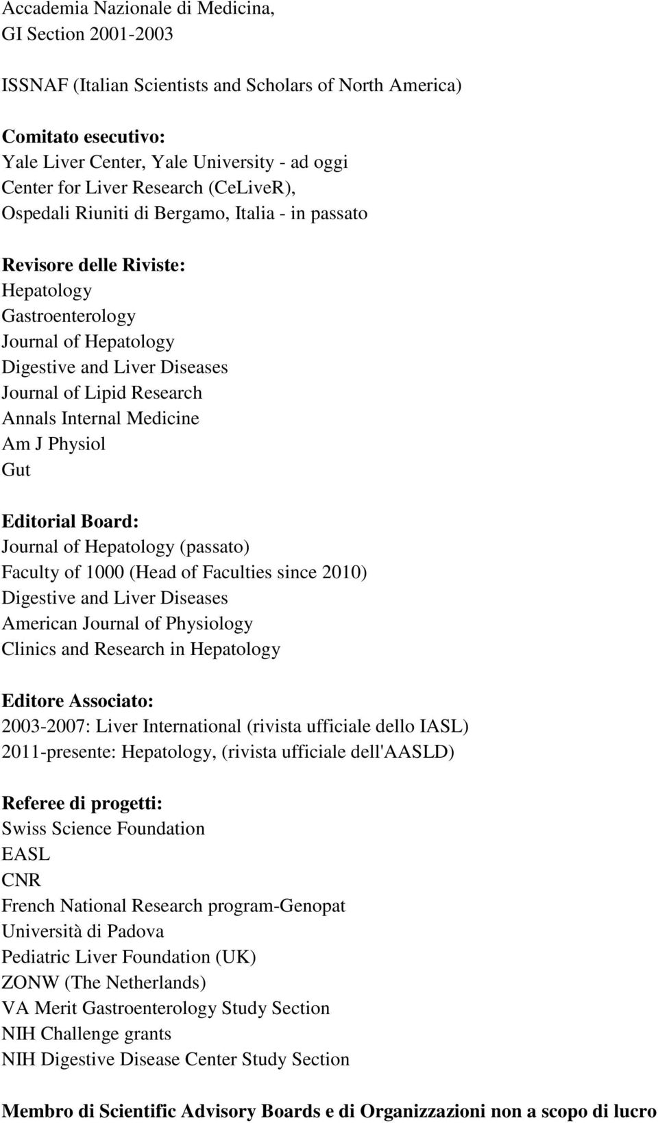 Annals Internal Medicine Am J Physiol Gut Editorial Board: Journal of Hepatology (passato) Faculty of 1000 (Head of Faculties since 2010) Digestive and Liver Diseases American Journal of Physiology