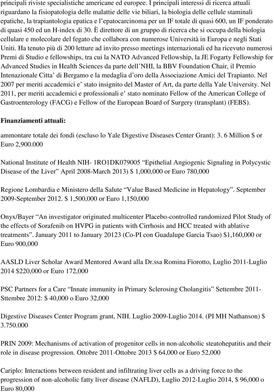 un IF totale di quasi 600, un IF ponderato di quasi 450 ed un H-index di 30.