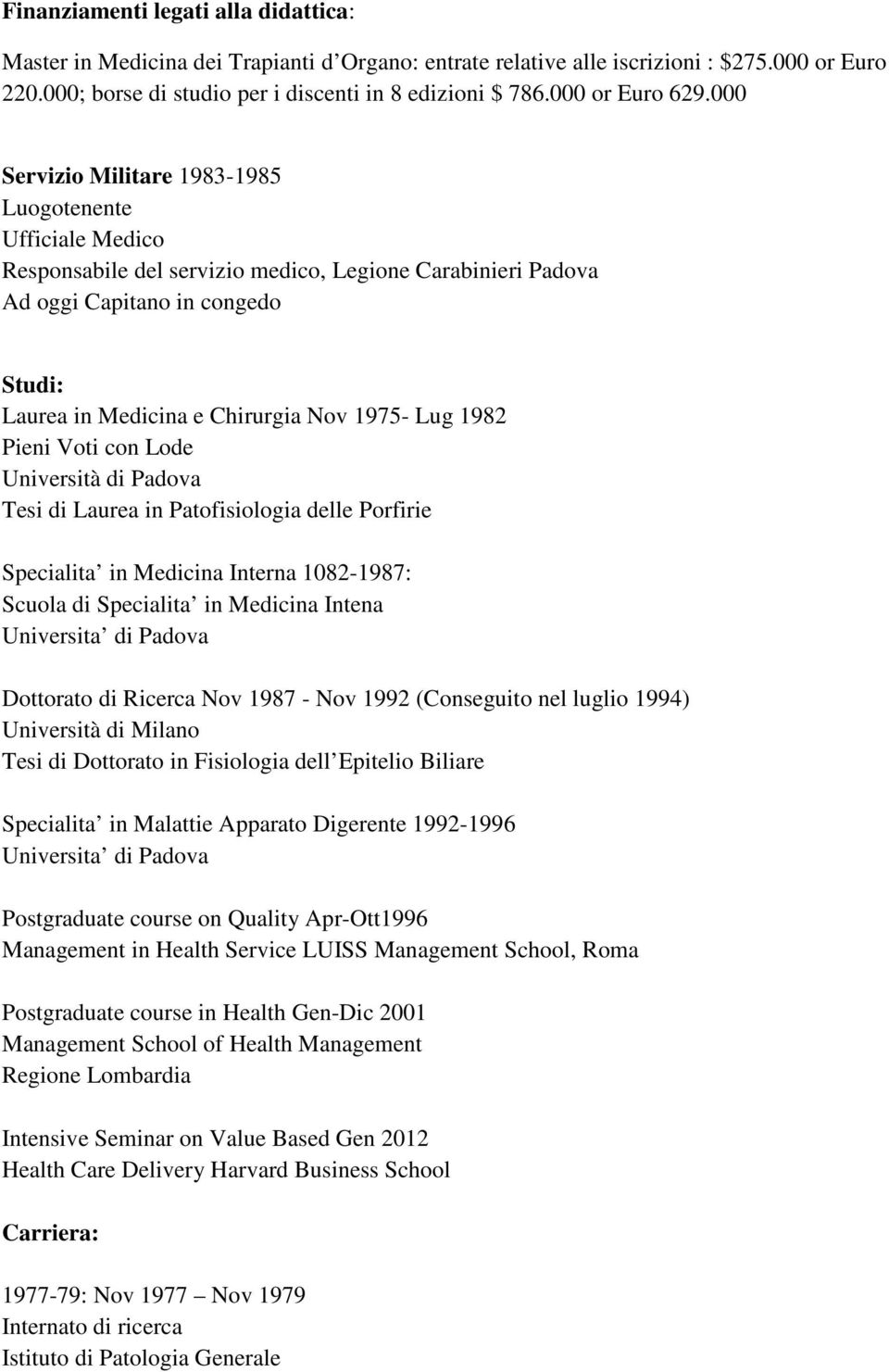 000 Servizio Militare 1983-1985 Luogotenente Ufficiale Medico Responsabile del servizio medico, Legione Carabinieri Padova Ad oggi Capitano in congedo Studi: Laurea in Medicina e Chirurgia Nov 1975-