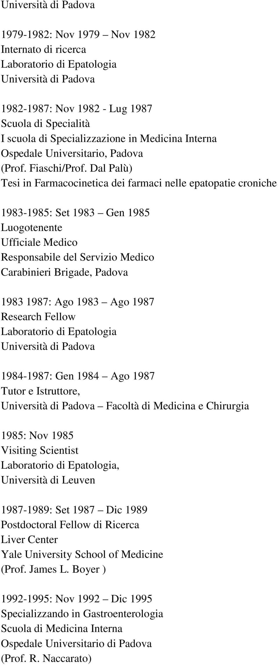 Dal Palù) Tesi in Farmacocinetica dei farmaci nelle epatopatie croniche 1983-1985: Set 1983 Gen 1985 Luogotenente Ufficiale Medico Responsabile del Servizio Medico Carabinieri Brigade, Padova 1983