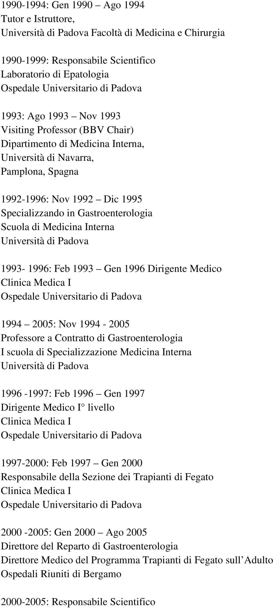 Scuola di Medicina Interna Università di Padova 1993-1996: Feb 1993 Gen 1996 Dirigente Medico Clinica Medica I Ospedale Universitario di Padova 1994 2005: Nov 1994-2005 Professore a Contratto di