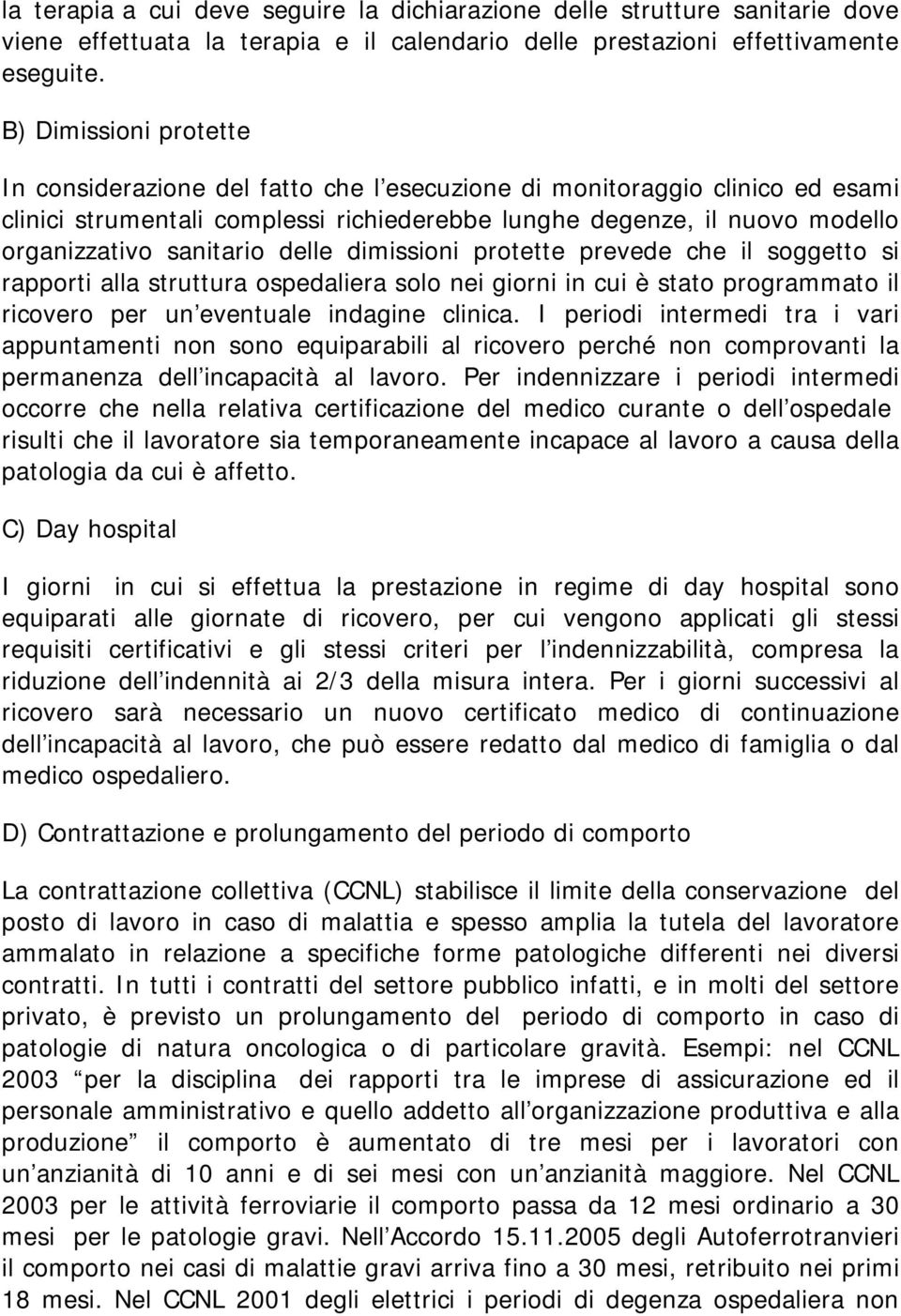 sanitario delle dimissioni protette prevede che il soggetto si rapporti alla struttura ospedaliera solo nei giorni in cui è stato programmato il ricovero per un eventuale indagine clinica.