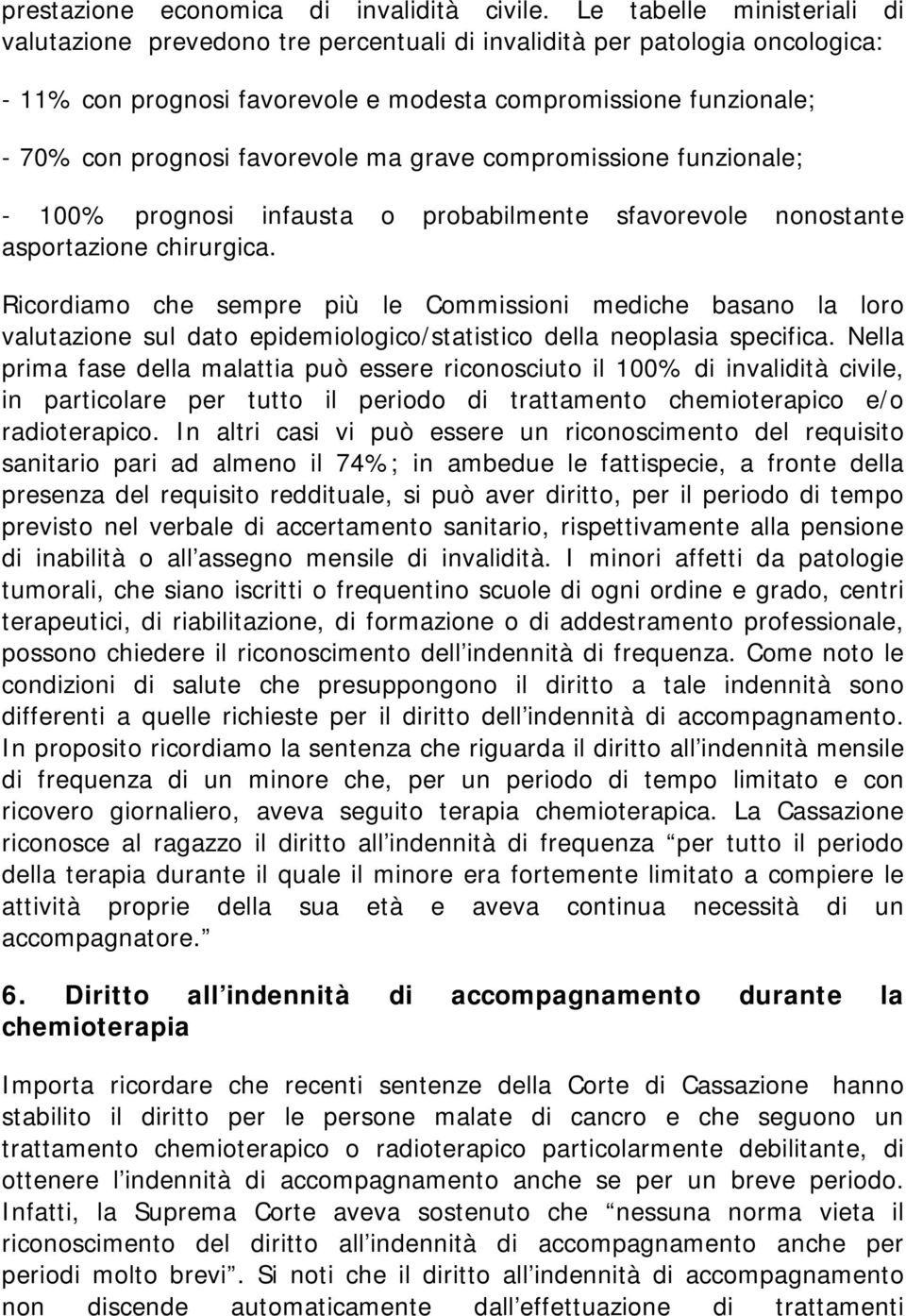 favorevole ma grave compromissione funzionale; - 100% prognosi infausta o probabilmente sfavorevole nonostante asportazione chirurgica.